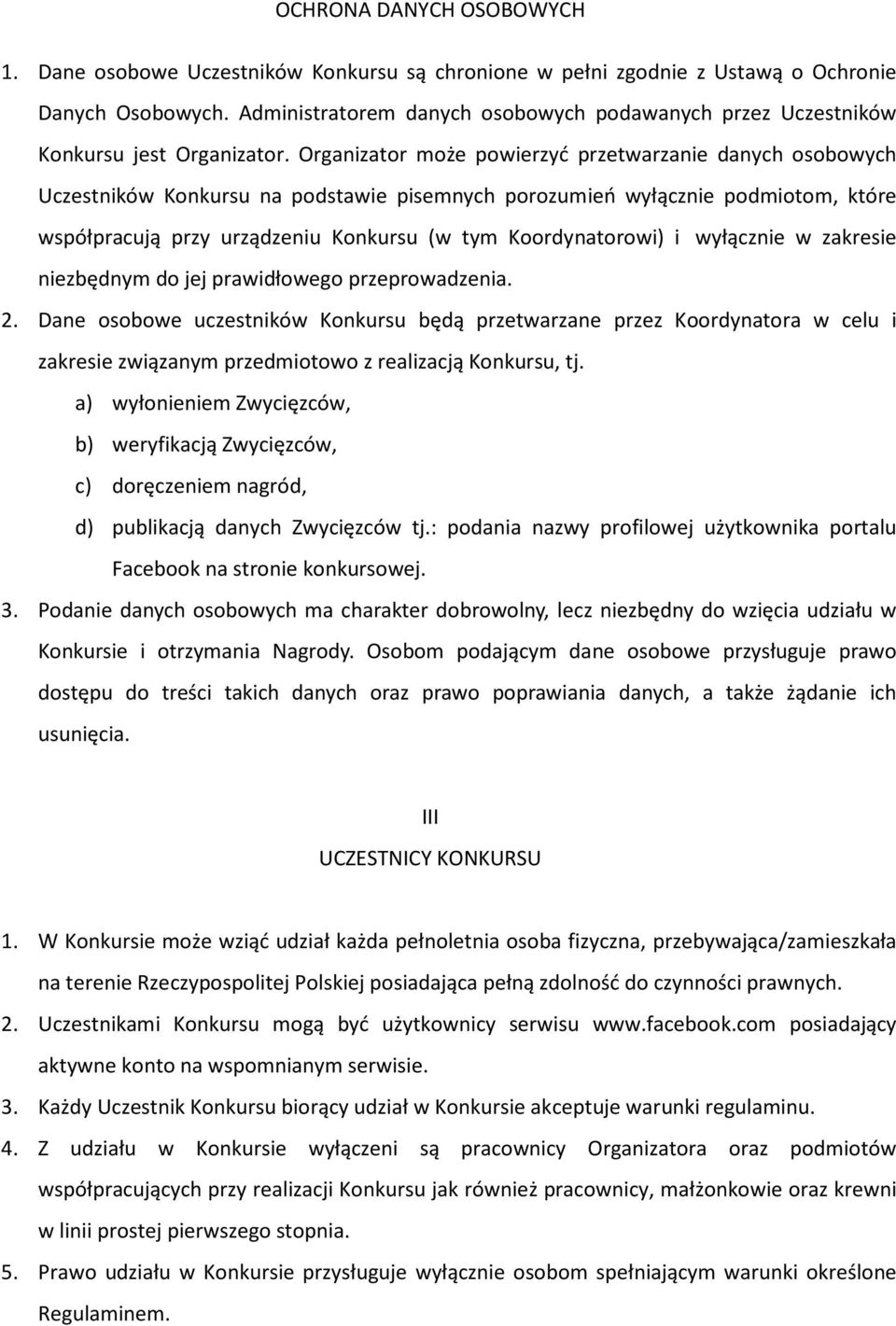 Organizator może powierzyć przetwarzanie danych osobowych Uczestników Konkursu na podstawie pisemnych porozumień wyłącznie podmiotom, które współpracują przy urządzeniu Konkursu (w tym