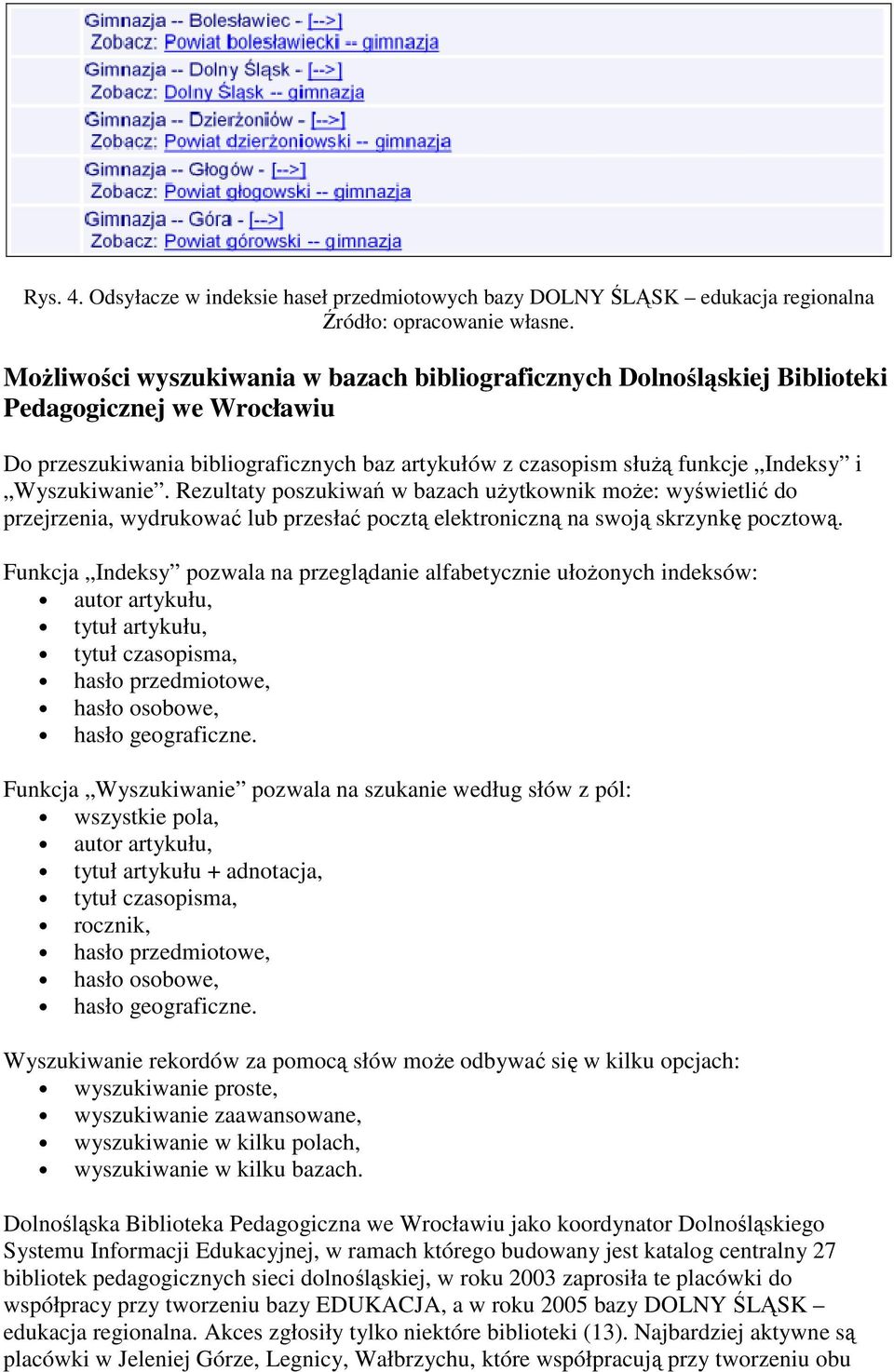 Wyszukiwanie. Rezultaty poszukiwań w bazach uŝytkownik moŝe: wyświetlić do przejrzenia, wydrukować lub przesłać pocztą elektroniczną na swoją skrzynkę pocztową.