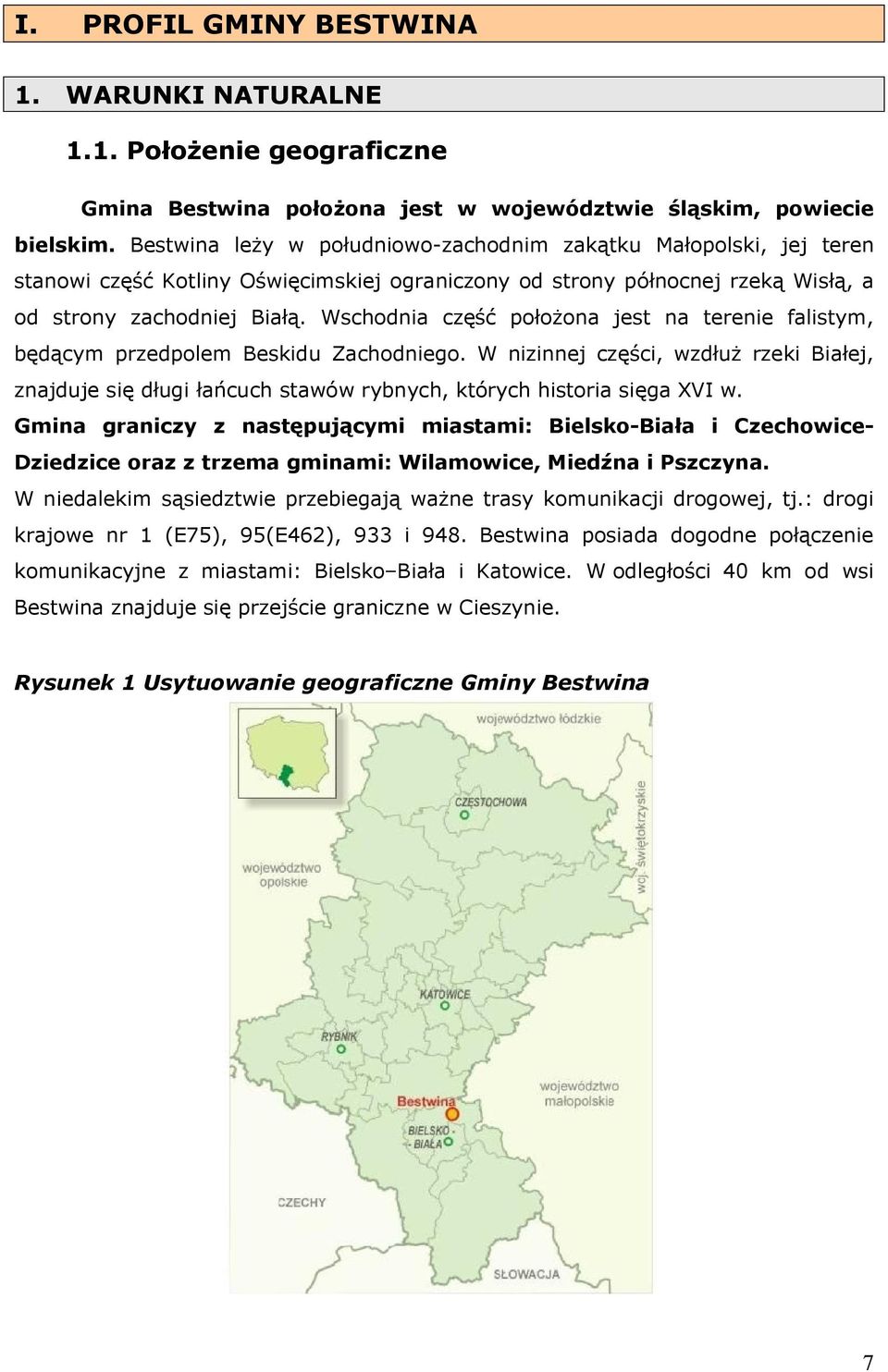 Wschodnia część położona jest na terenie falistym, będącym przedpolem Beskidu Zachodniego.