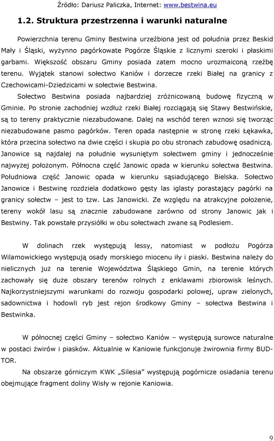 garbami. Większość obszaru Gminy posiada zatem mocno urozmaiconą rzeźbę terenu. Wyjątek stanowi sołectwo Kaniów i dorzecze rzeki Białej na granicy z Czechowicami-Dziedzicami w sołectwie Bestwina.