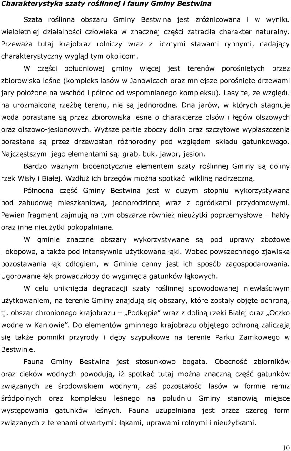 W części południowej gminy więcej jest terenów porośniętych przez zbiorowiska leśne (kompleks lasów w Janowicach oraz mniejsze porośnięte drzewami jary położone na wschód i północ od wspomnianego