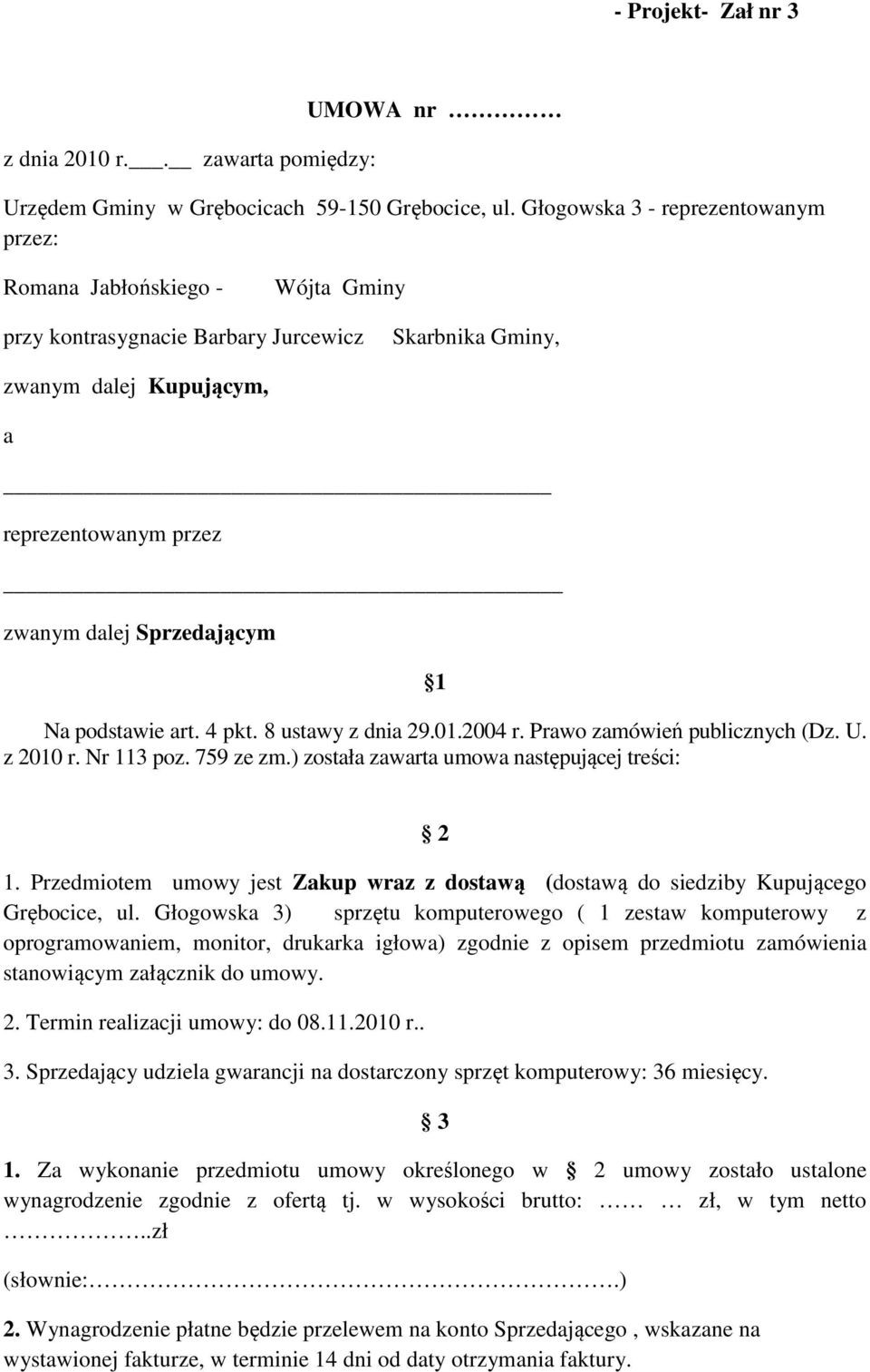 1 Na podstawie art. 4 pkt. 8 ustawy z dnia 29.01.2004 r. Prawo zamówień publicznych (Dz. U. z 2010 r. Nr 113 poz. 759 ze zm.) została zawarta umowa następującej treści: 2 1.