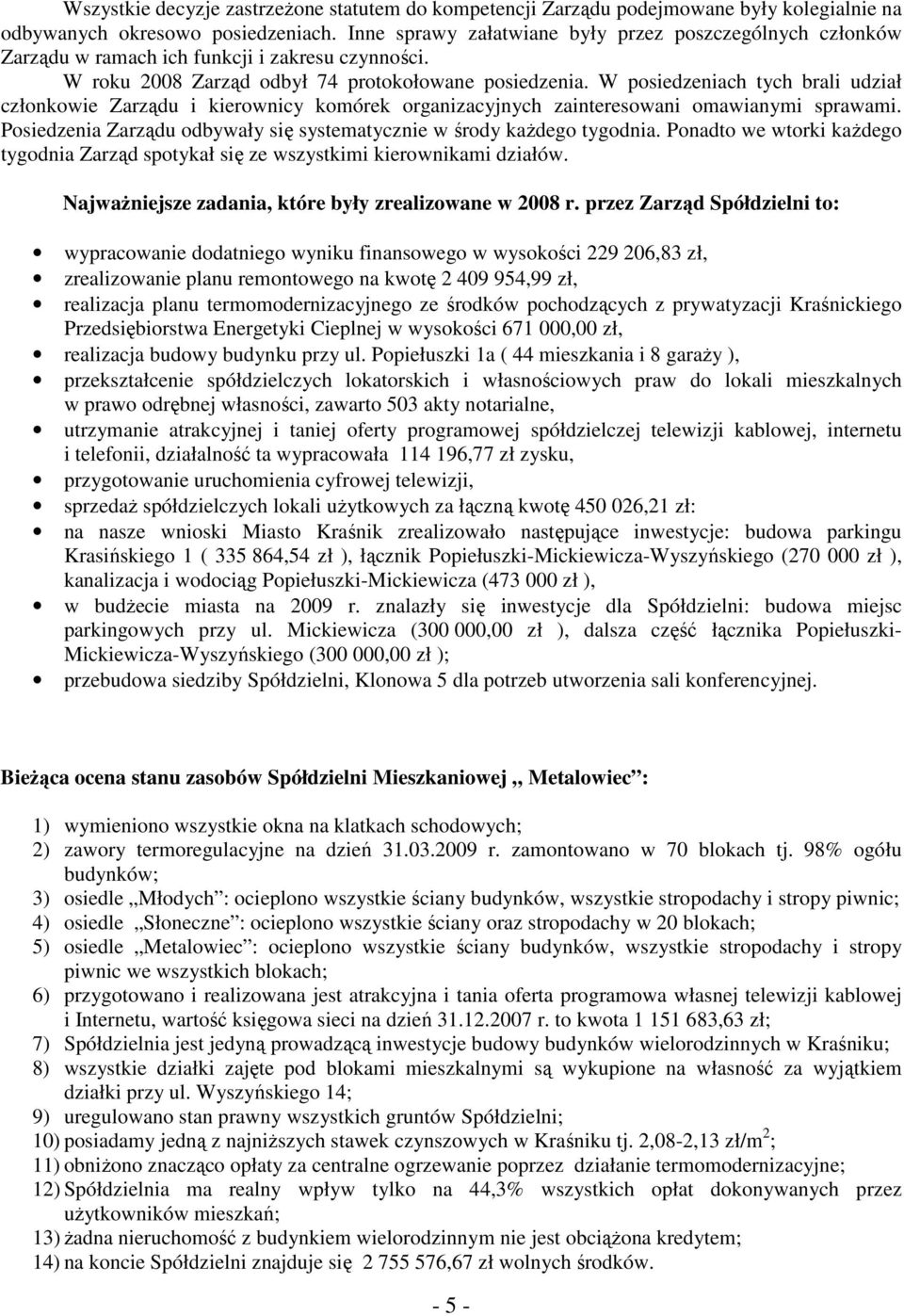 W posiedzeniach tych brali udział członkowie Zarządu i kierownicy komórek organizacyjnych zainteresowani omawianymi sprawami. Posiedzenia Zarządu odbywały się systematycznie w środy kaŝdego tygodnia.