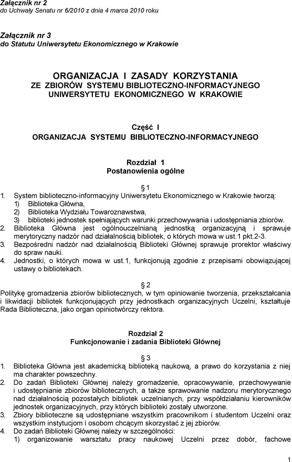 System biblioteczno-informacyjny Uniwersytetu Ekonomicznego w Krakowie tworzą: 1) Biblioteka Główna, 2) Biblioteka Wydziału Towaroznawstwa, 3) biblioteki jednostek spełniających warunki