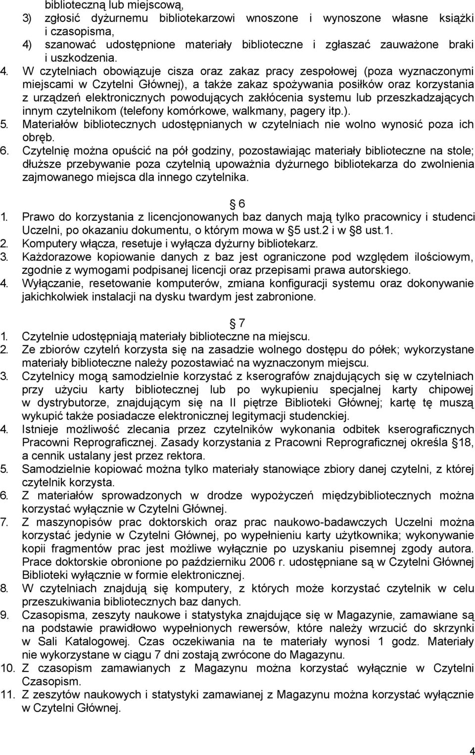 W czytelniach obowiązuje cisza oraz zakaz pracy zespołowej (poza wyznaczonymi miejscami w Czytelni Głównej), a także zakaz spożywania posiłków oraz korzystania z urządzeń elektronicznych powodujących