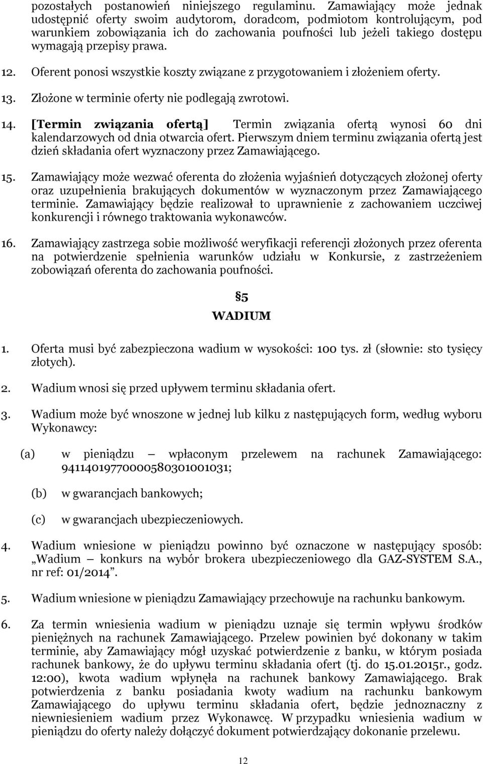 12. Oferent ponosi wszystkie koszty związane z przygotowaniem i złożeniem oferty. 13. Złożone w terminie oferty nie podlegają zwrotowi. 14.