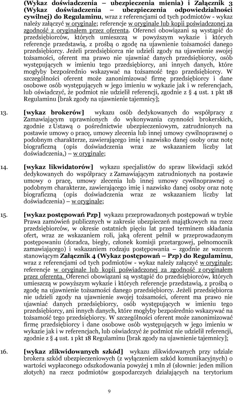 Oferenci obowiązani są wystąpić do przedsiębiorców, których umieszczą w powyższym wykazie i których referencje przedstawią, z prośbą o zgodę na ujawnienie tożsamości danego przedsiębiorcy.