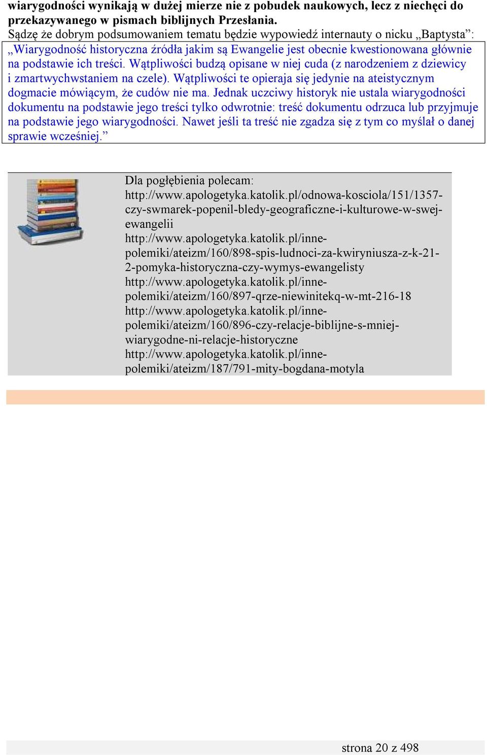 Wątpliwości budzą opisane w niej cuda (z narodzeniem z dziewicy i zmartwychwstaniem na czele). Wątpliwości te opieraja się jedynie na ateistycznym dogmacie mówiącym, że cudów nie ma.