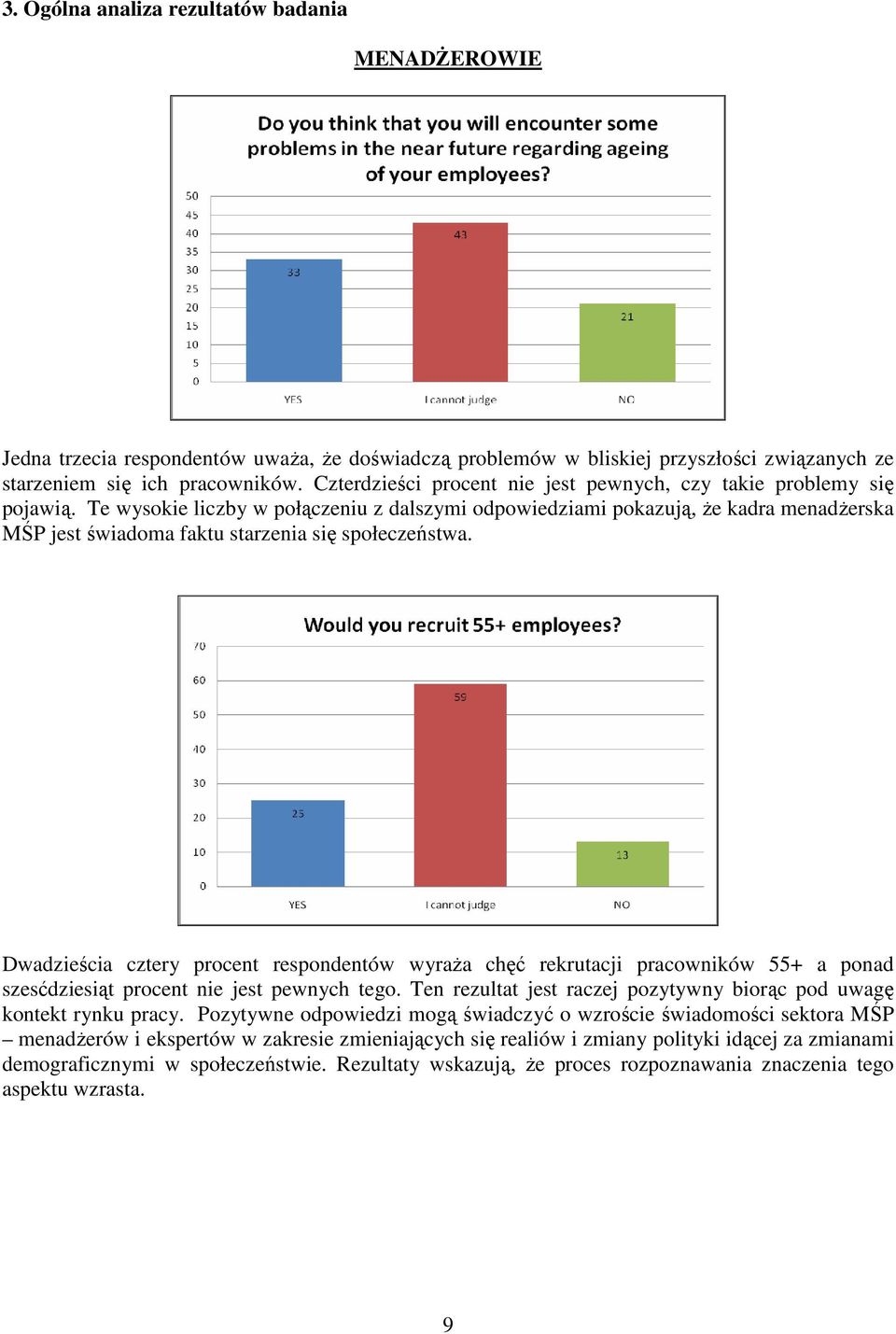 Te wysokie liczby w połączeniu z dalszymi odpowiedziami pokazują, Ŝe kadra menadŝerska MŚP jest świadoma faktu starzenia się społeczeństwa.