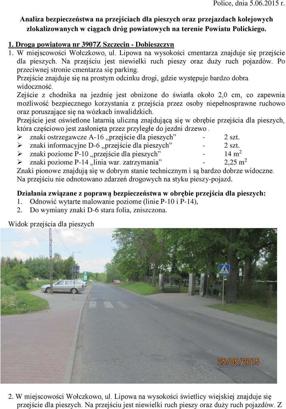 Na przejściu jest niewielki ruch pieszy oraz duży ruch pojazdów. Po przeciwnej stronie cmentarza się parking. Przejście znajduje się na prostym odcinku drogi, gdzie występuje bardzo dobra widoczność.
