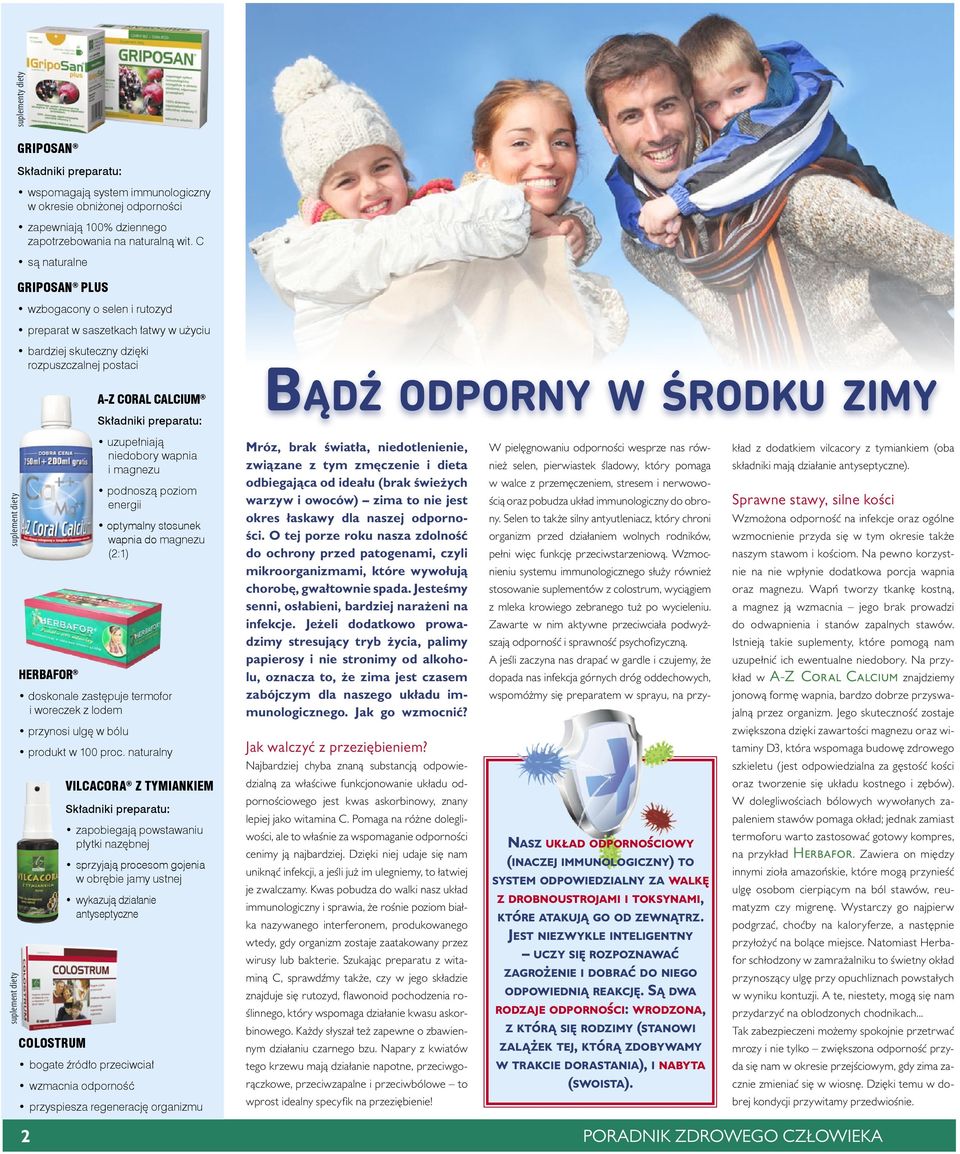 uzupełniają niedobory wapnia i magnezu podnoszą poziom energii optymalny stosunek wapnia do magnezu (2:1) doskonale zastępuje termofor i woreczek z lodem Mróz, brak światła, niedotlenienie, związane