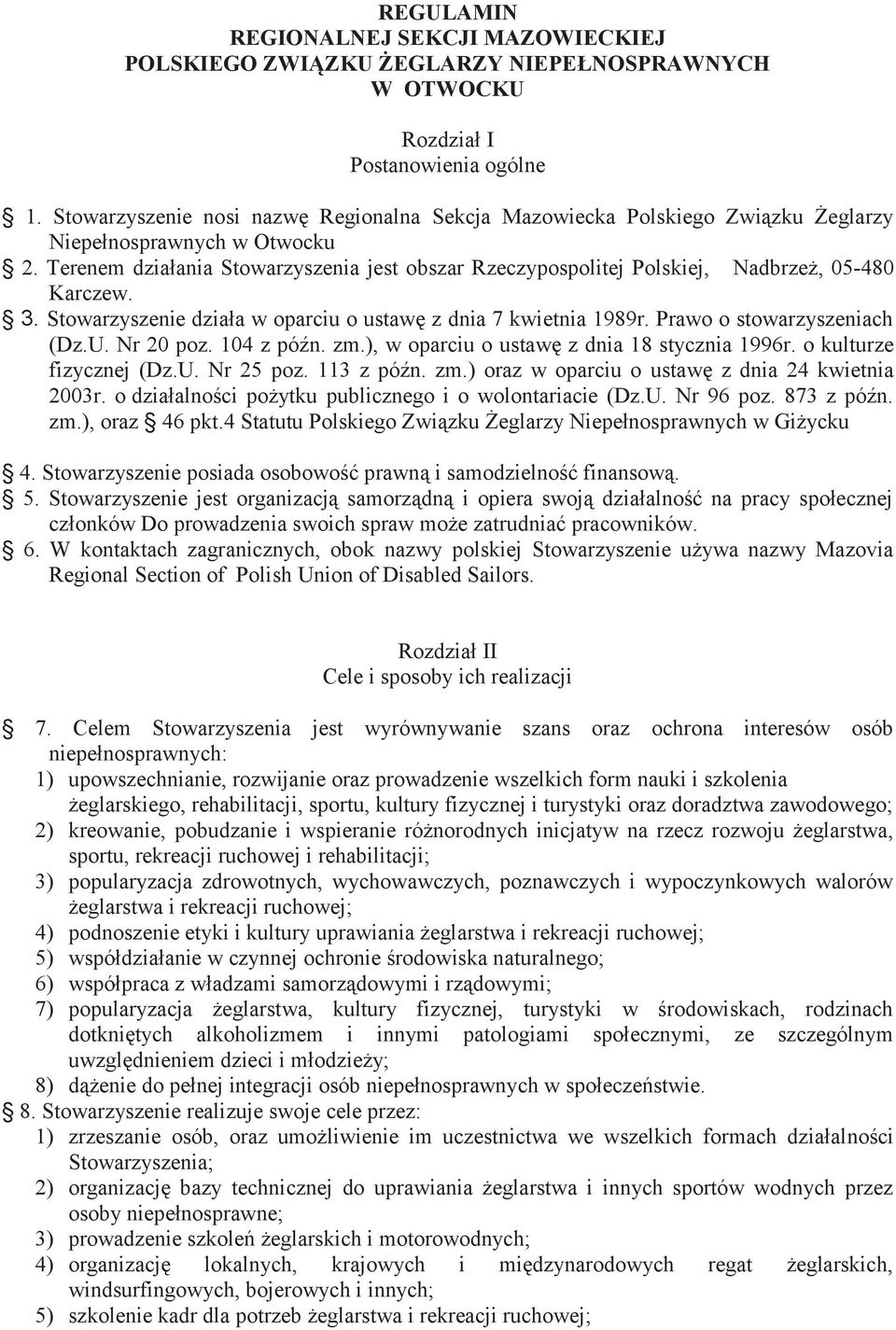 Terenem działania Stowarzyszenia jest obszar Rzeczypospolitej Polskiej, Nadbrzeż, 05-480 Karczew. 3. Stowarzyszenie działa w oparciu o ustawę z dnia 7 kwietnia 1989r. Prawo o stowarzyszeniach (Dz.U.