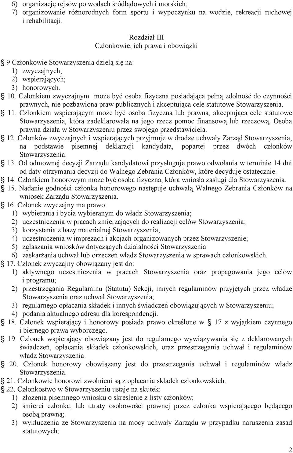 Członkiem zwyczajnym może być osoba fizyczna posiadająca pełną zdolność do czynności prawnych, nie pozbawiona praw publicznych i akceptująca cele statutowe 11.