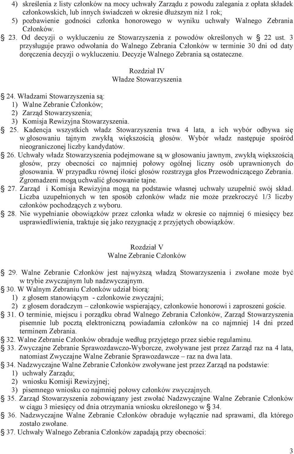 3 przysługuje prawo odwołania do Walnego Zebrania Członków w terminie 30 dni od daty doręczenia decyzji o wykluczeniu. Decyzje Walnego Zebrania są ostateczne. Rozdział IV Władze Stowarzyszenia 24.