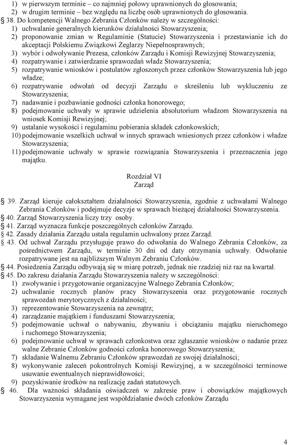 akceptacji Polskiemu Związkowi Żeglarzy Niepełnosprawnych; 3) wybór i odwoływanie Prezesa, członków Zarządu i Komisji Rewizyjnej 4) rozpatrywanie i zatwierdzanie sprawozdań władz 5) rozpatrywanie