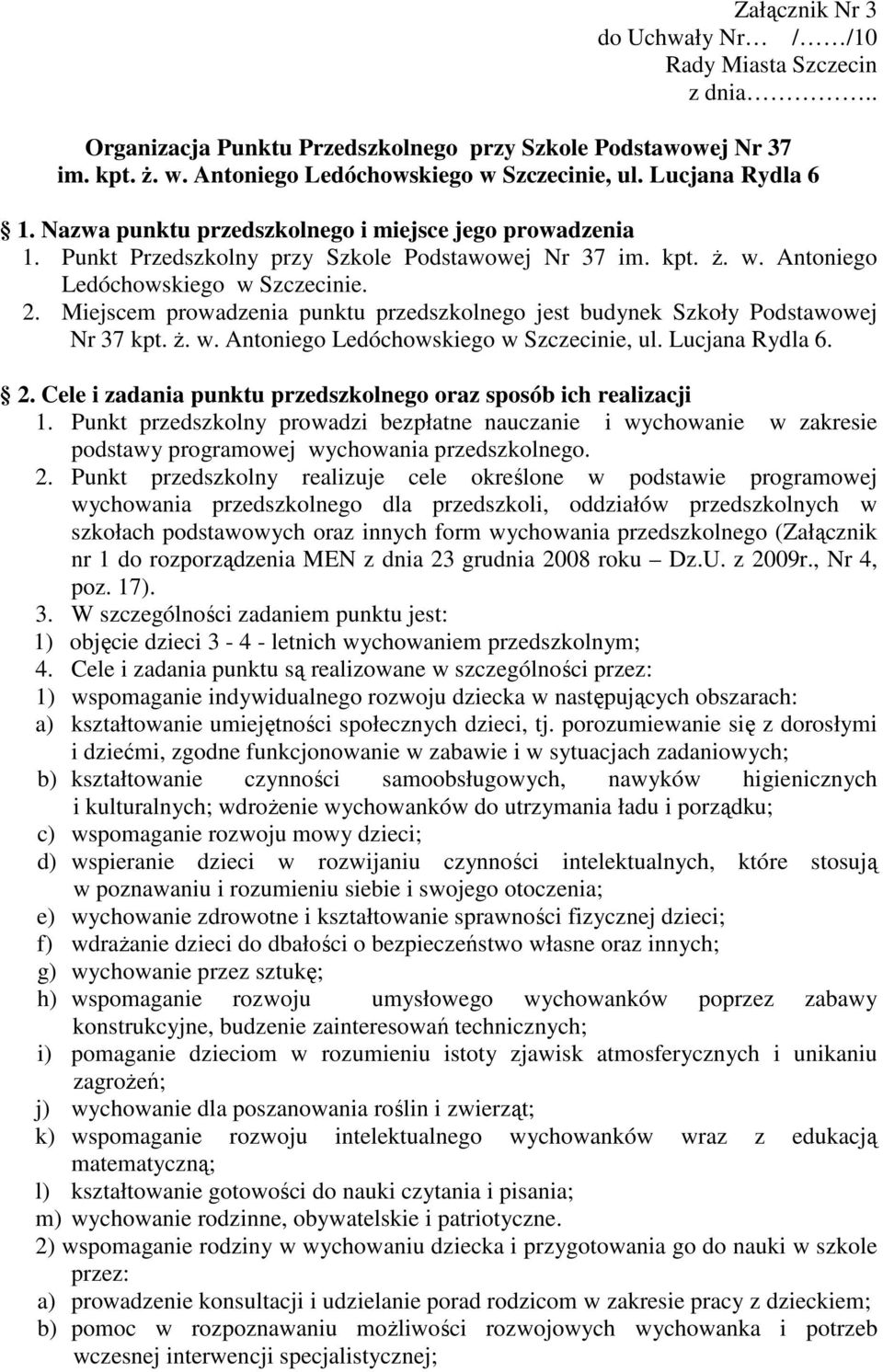 Miejscem prowadzenia punktu przedszkolnego jest budynek Szkoły Podstawowej Nr 37 kpt. Ŝ. w. Antoniego Ledóchowskiego w Szczecinie, ul. Lucjana Rydla 6. 2.