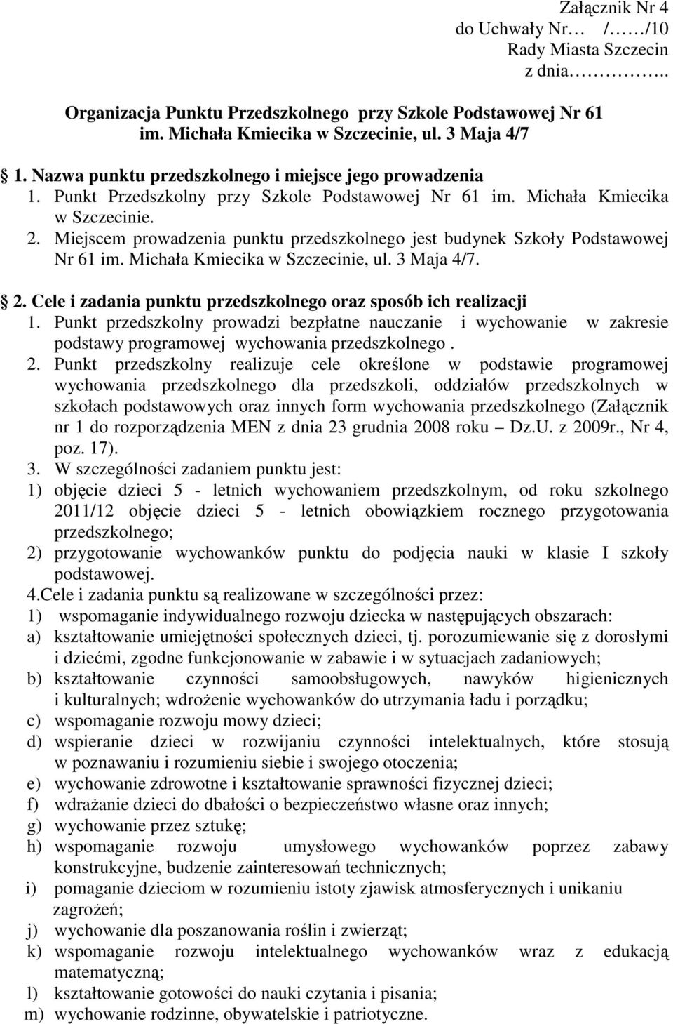 Miejscem prowadzenia punktu przedszkolnego jest budynek Szkoły Podstawowej Nr 61 im. Michała Kmiecika w Szczecinie, ul. 3 Maja 4/7. 2.