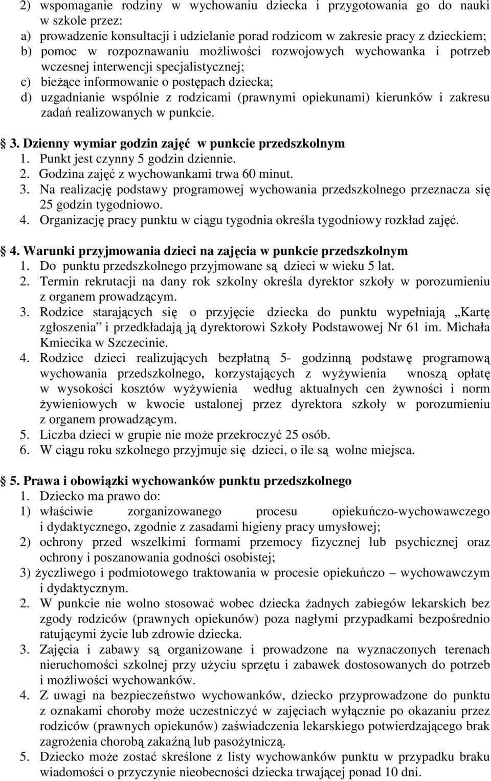 zakresu zadań realizowanych w punkcie. 3. Dzienny wymiar godzin zajęć w punkcie przedszkolnym 1. Punkt jest czynny 5 godzin dziennie. 2. Godzina zajęć z wychowankami trwa 60 minut. 3. Na realizację podstawy programowej wychowania przedszkolnego przeznacza się 25 godzin tygodniowo.