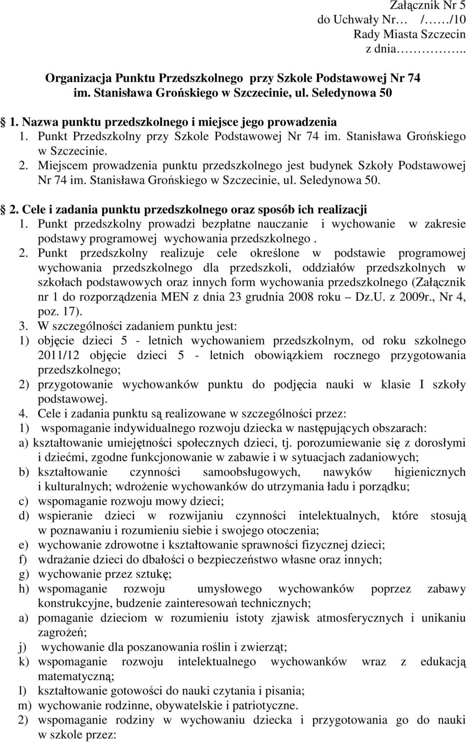 Miejscem prowadzenia punktu przedszkolnego jest budynek Szkoły Podstawowej Nr 74 im. Stanisława Grońskiego w Szczecinie, ul. Seledynowa 50. 2.