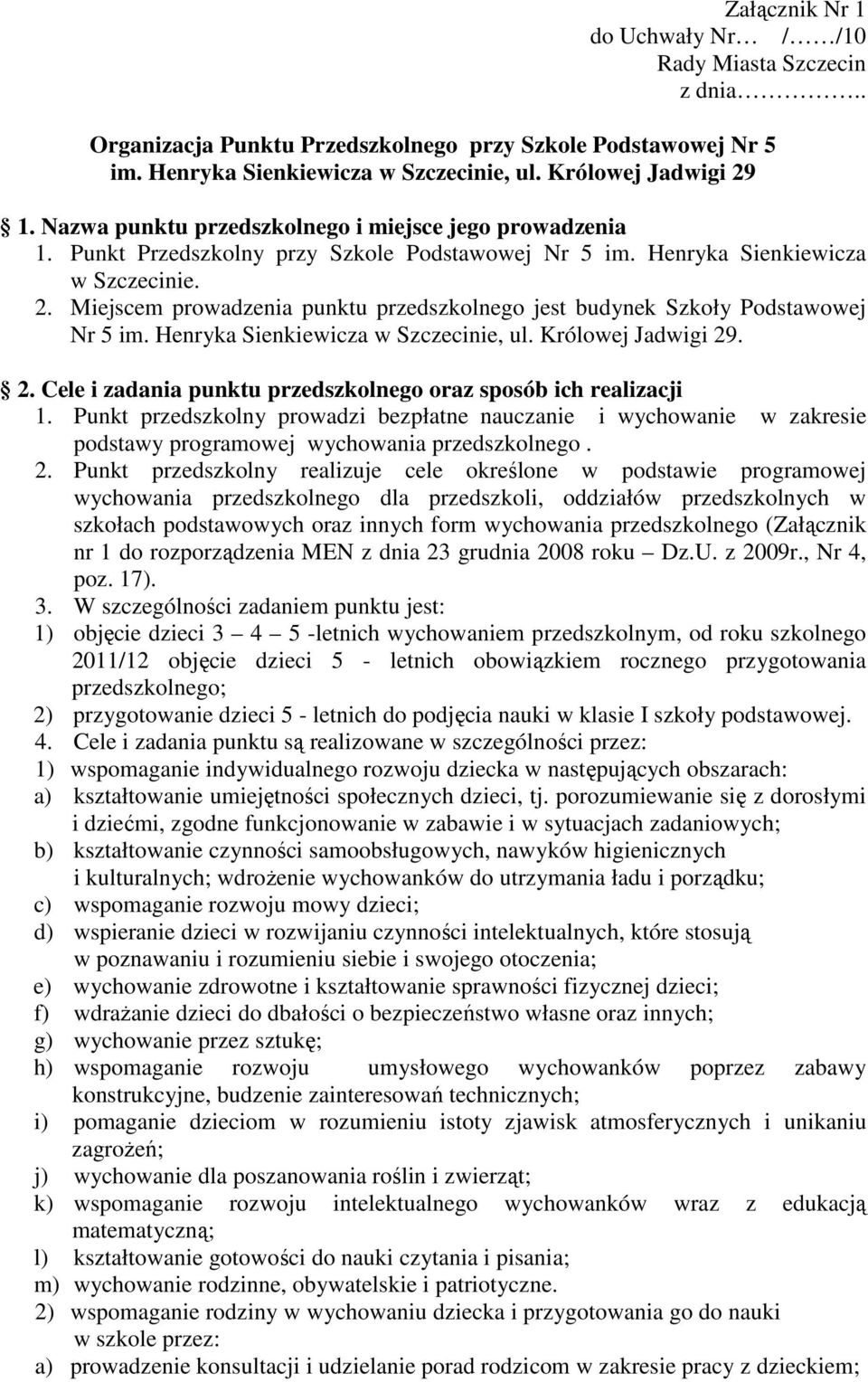 Miejscem prowadzenia punktu przedszkolnego jest budynek Szkoły Podstawowej Nr 5 im. Henryka Sienkiewicza w Szczecinie, ul. Królowej Jadwigi 29