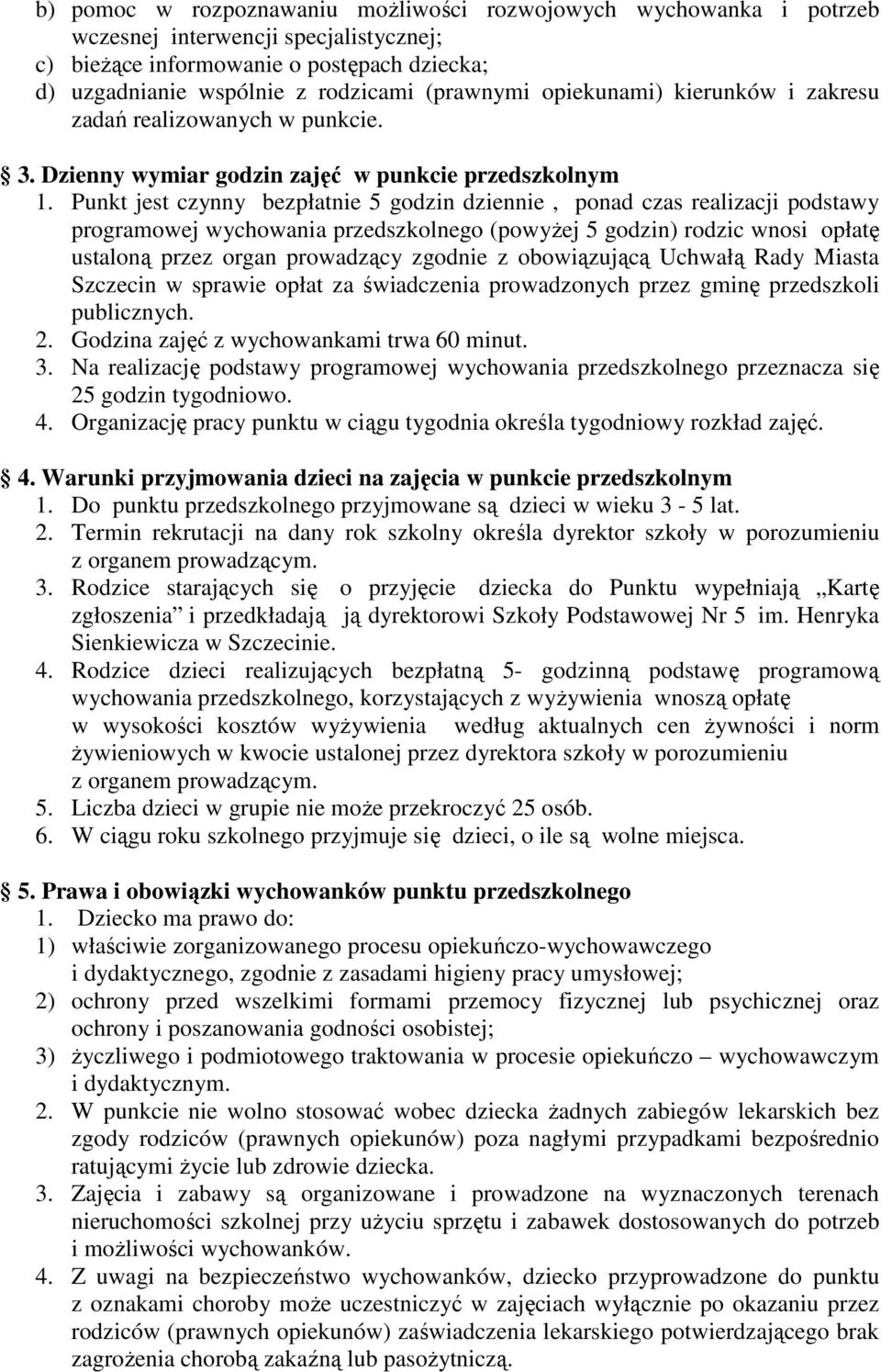 Punkt jest czynny bezpłatnie 5 godzin dziennie, ponad czas realizacji podstawy programowej wychowania przedszkolnego (powyŝej 5 godzin) rodzic wnosi opłatę ustaloną przez organ prowadzący zgodnie z