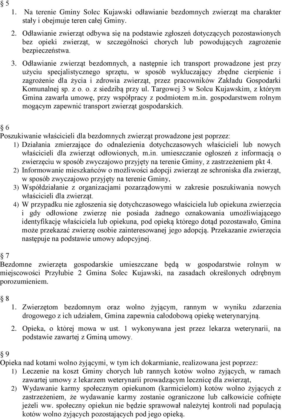 Odławianie zwierząt bezdomnych, a następnie ich transport prowadzone jest przy użyciu specjalistycznego sprzętu, w sposób wykluczający zbędne cierpienie i zagrożenie dla życia i zdrowia zwierząt,