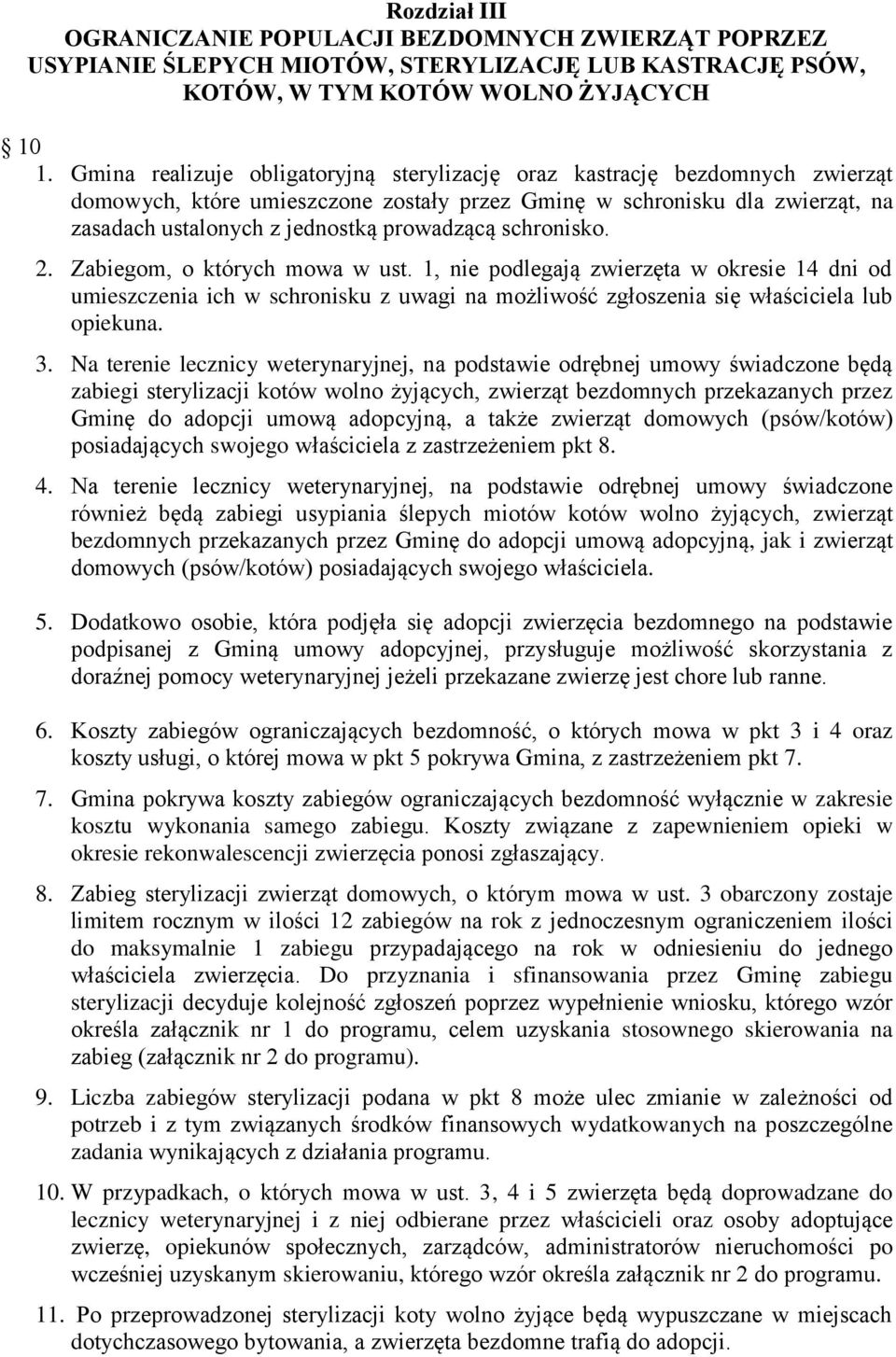 schronisko. 2. Zabiegom, o których mowa w ust. 1, nie podlegają zwierzęta w okresie 14 dni od umieszczenia ich w schronisku z uwagi na możliwość zgłoszenia się właściciela lub opiekuna. 3.