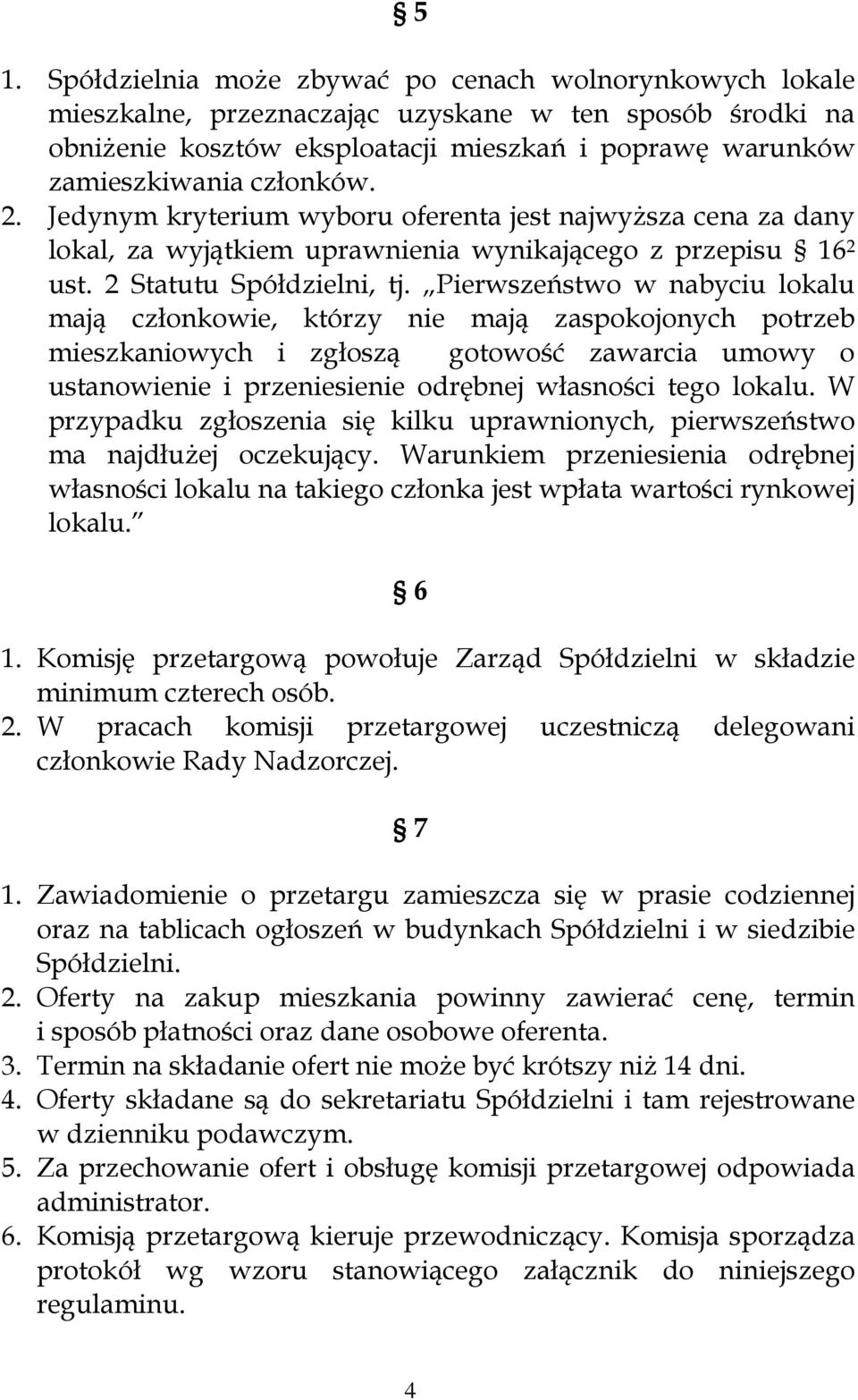 Pierwszeństwo w nabyciu lokalu mają członkowie, którzy nie mają zaspokojonych potrzeb mieszkaniowych i zgłoszą gotowość zawarcia umowy o ustanowienie i przeniesienie odrębnej własności tego lokalu.