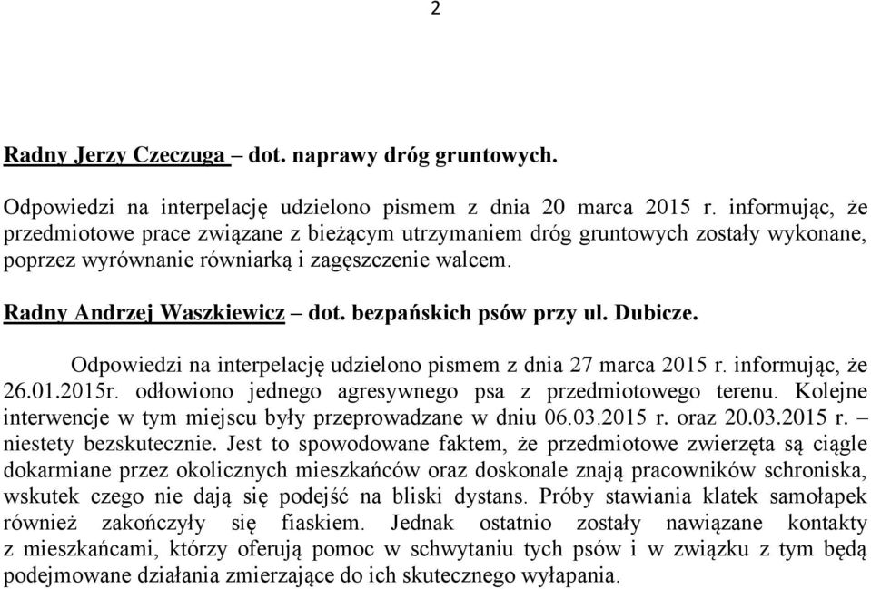 bezpańskich psów przy ul. Dubicze. Odpowiedzi na interpelację udzielono pismem z dnia 27 marca 2015 r. informując, że 26.01.2015r. odłowiono jednego agresywnego psa z przedmiotowego terenu.