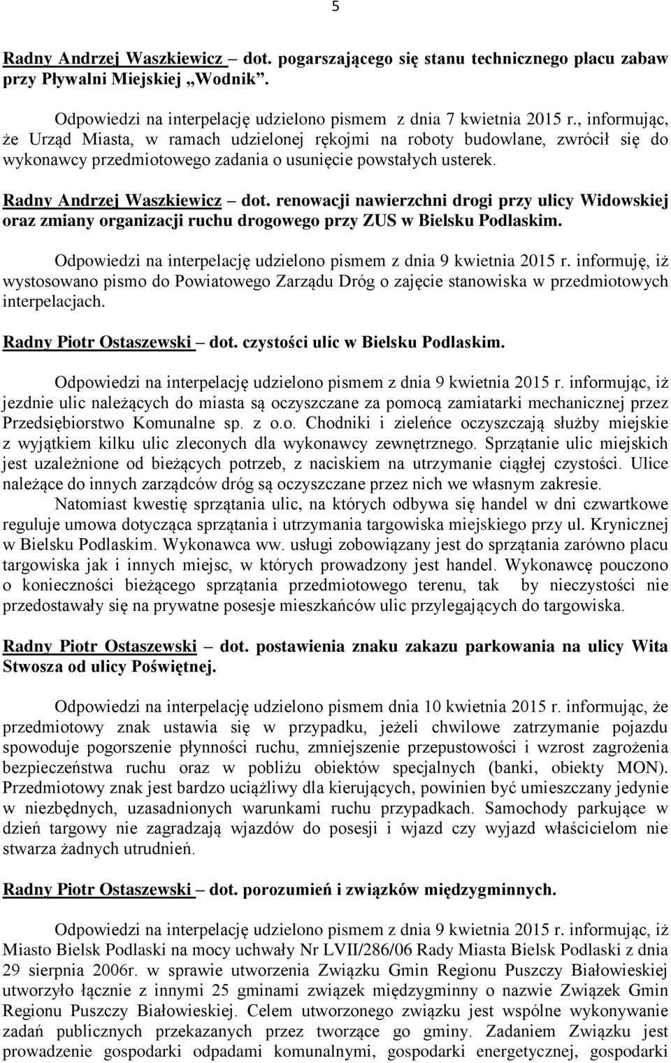 renowacji nawierzchni drogi przy ulicy Widowskiej oraz zmiany organizacji ruchu drogowego przy ZUS w Bielsku Podlaskim. Odpowiedzi na interpelację udzielono pismem z dnia 9 kwietnia 2015 r.