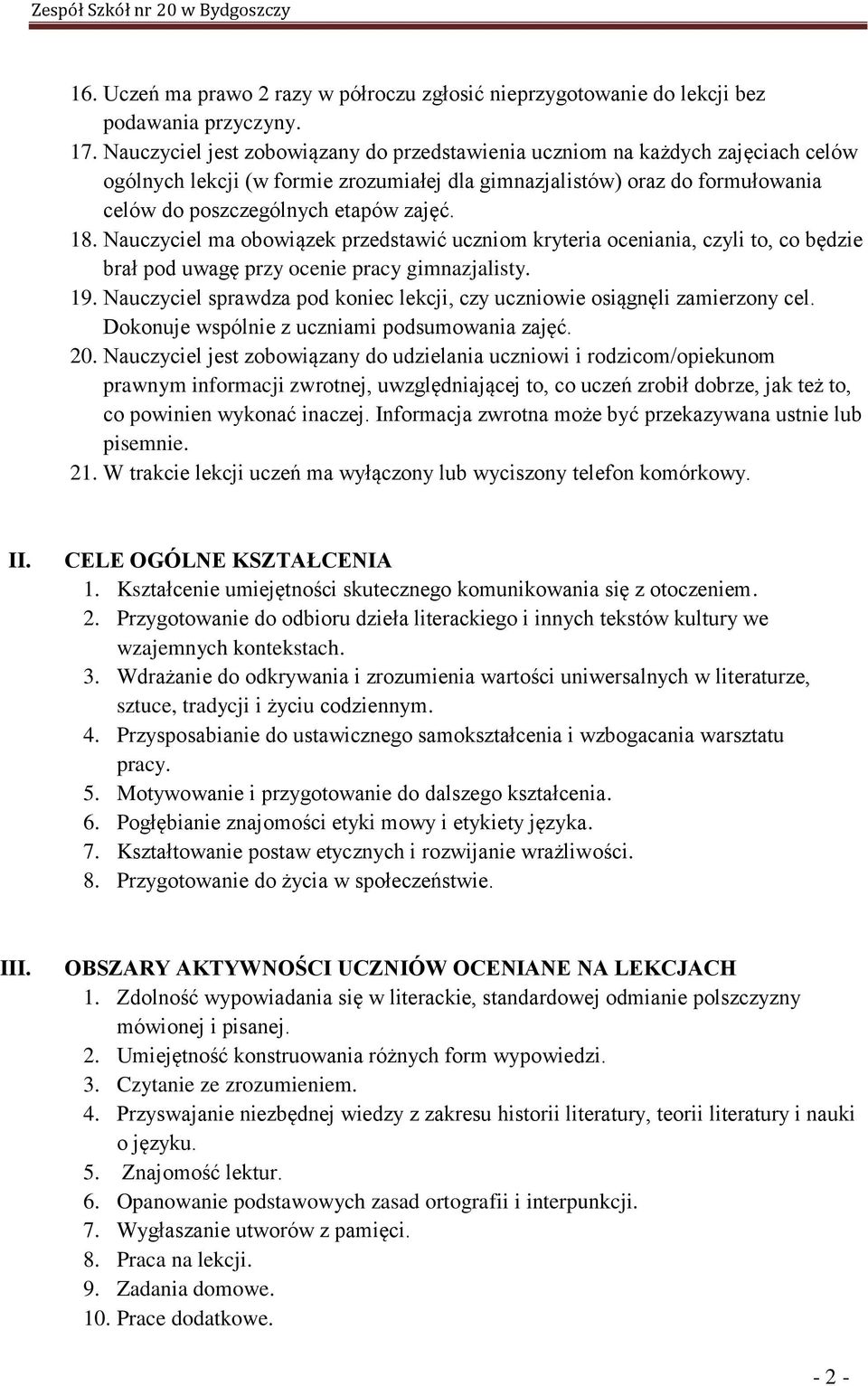 18. Nauczyciel ma obowiązek przedstawić uczniom kryteria oceniania, czyli to, co będzie brał pod uwagę przy ocenie pracy gimnazjalisty. 19.