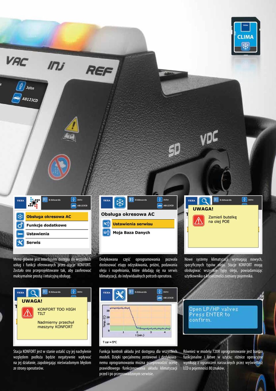 Nowe systemy klimatyzacji wymagają nowych, specyficznych typów oleju. Stacje KONFORT mogą obsługiwać wszystkie typy oleju, powiadamiając użytkownika o konieczności zamiany pojemnika.