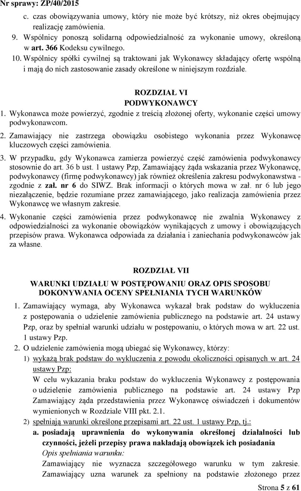 ROZDZIAŁ VI PODWYKONAWCY 1. Wykonawca może powierzyć, zgodnie z treścią złożonej oferty, wykonanie części umowy podwykonawcom. 2.