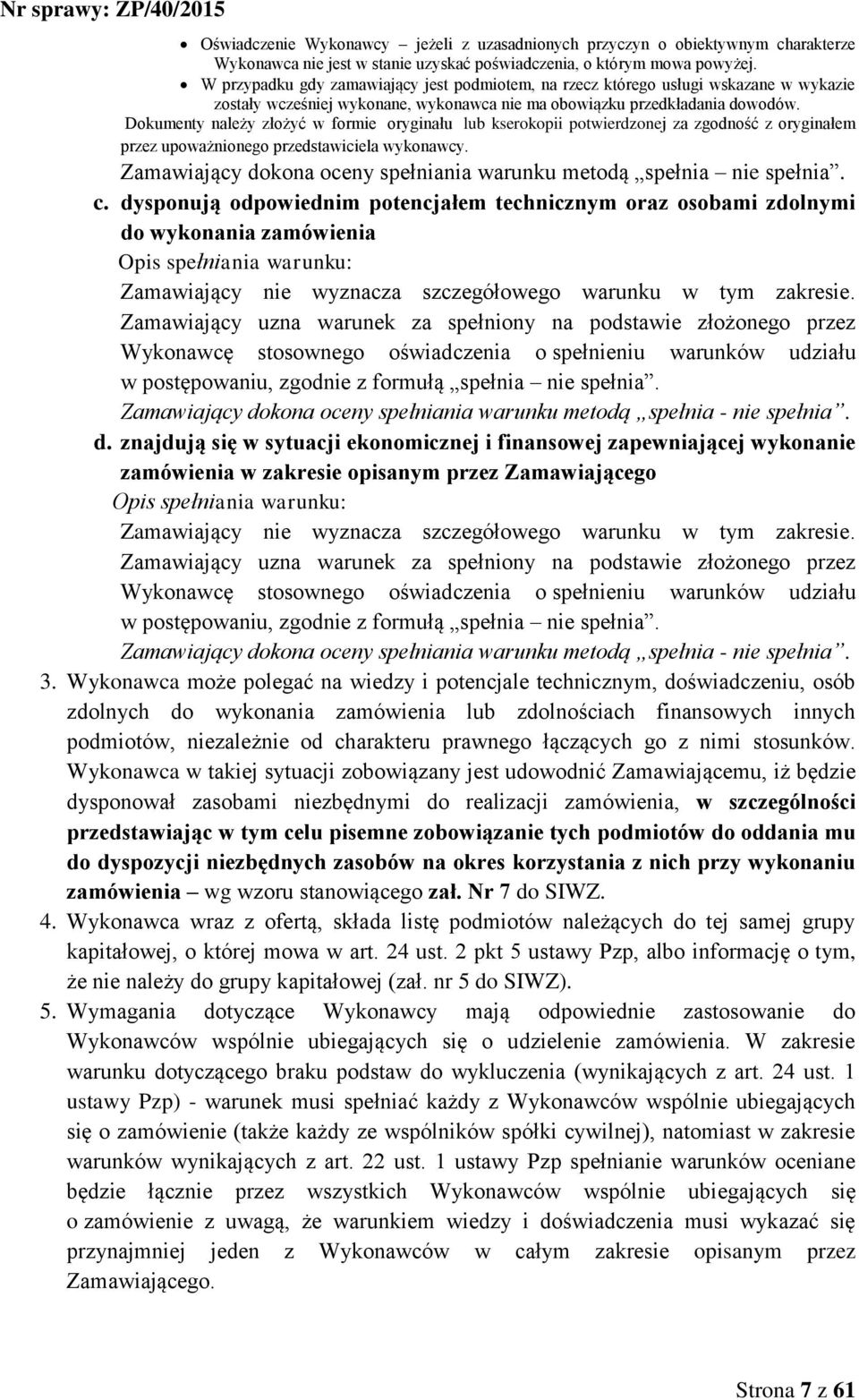 Dokumenty należy złożyć w formie oryginału lub kserokopii potwierdzonej za zgodność z oryginałem przez upoważnionego przedstawiciela wykonawcy.