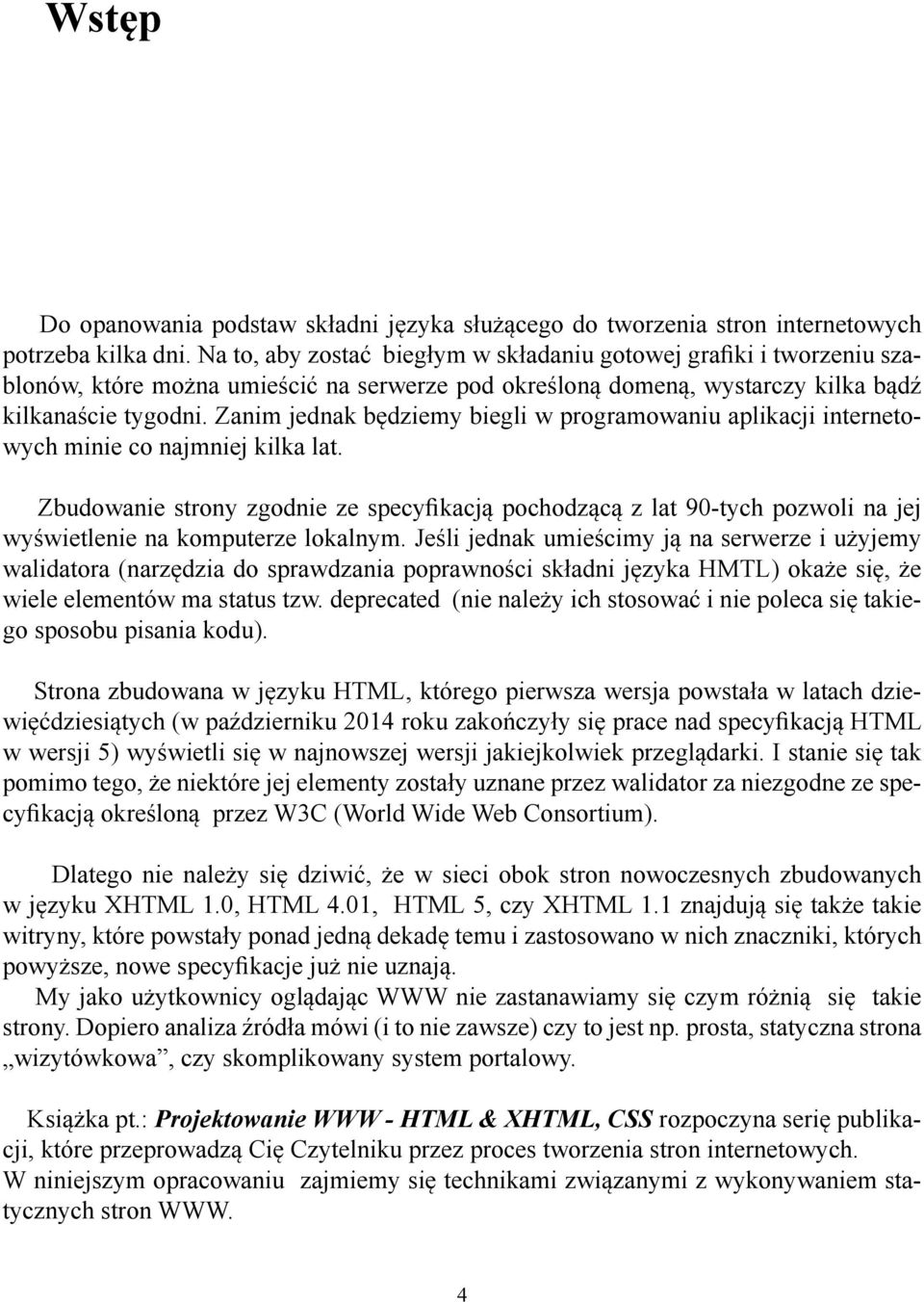 Zanim jednak będziemy biegli w programowaniu aplikacji internetowych minie co najmniej kilka lat.