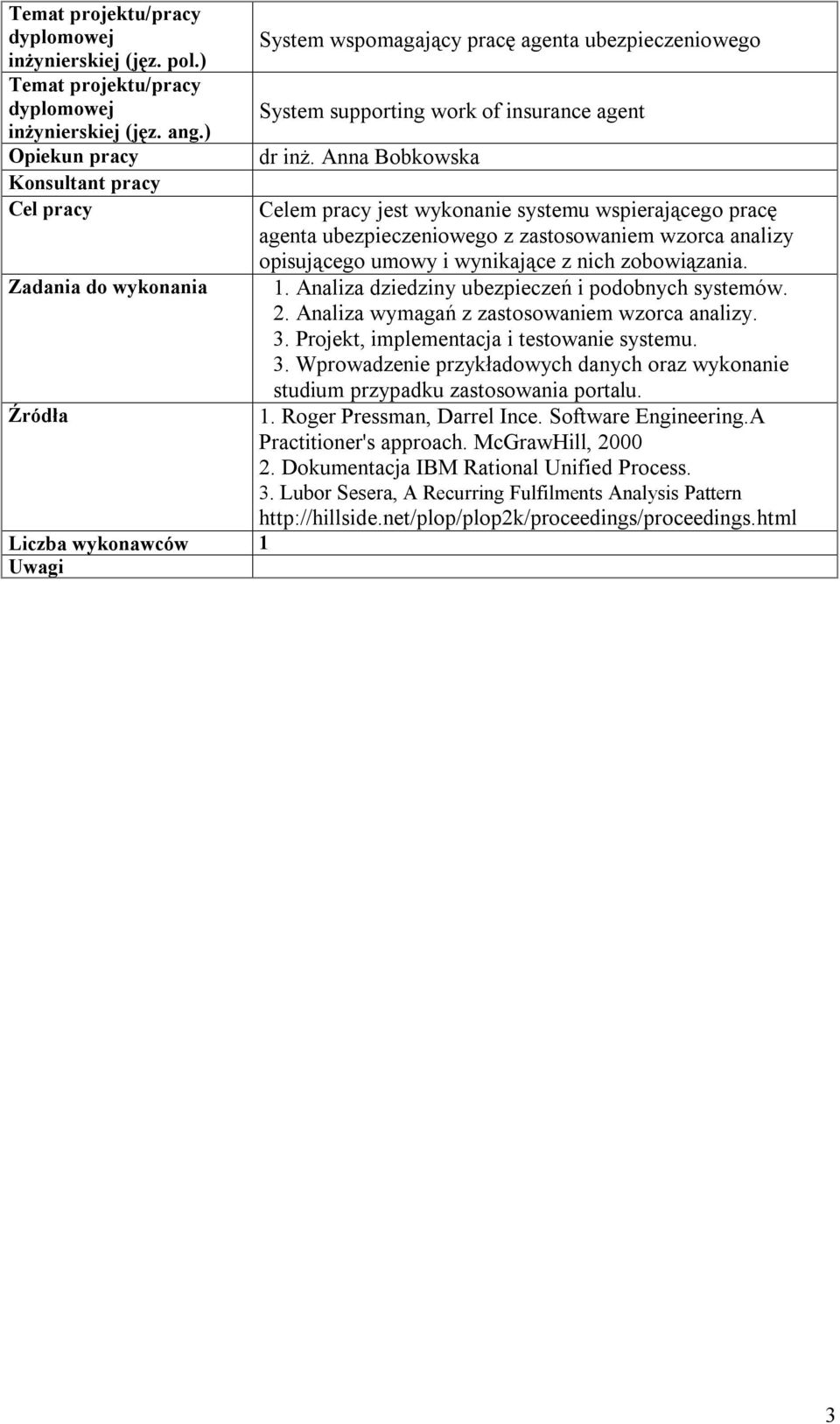 Analiza dziedziny ubezpieczeń i podobnych systemów. 2. Analiza wymagań z zastosowaniem wzorca analizy. 3. Projekt, implementacja i testowanie systemu. 3. Wprowadzenie przykładowych danych oraz wykonanie studium przypadku zastosowania portalu.