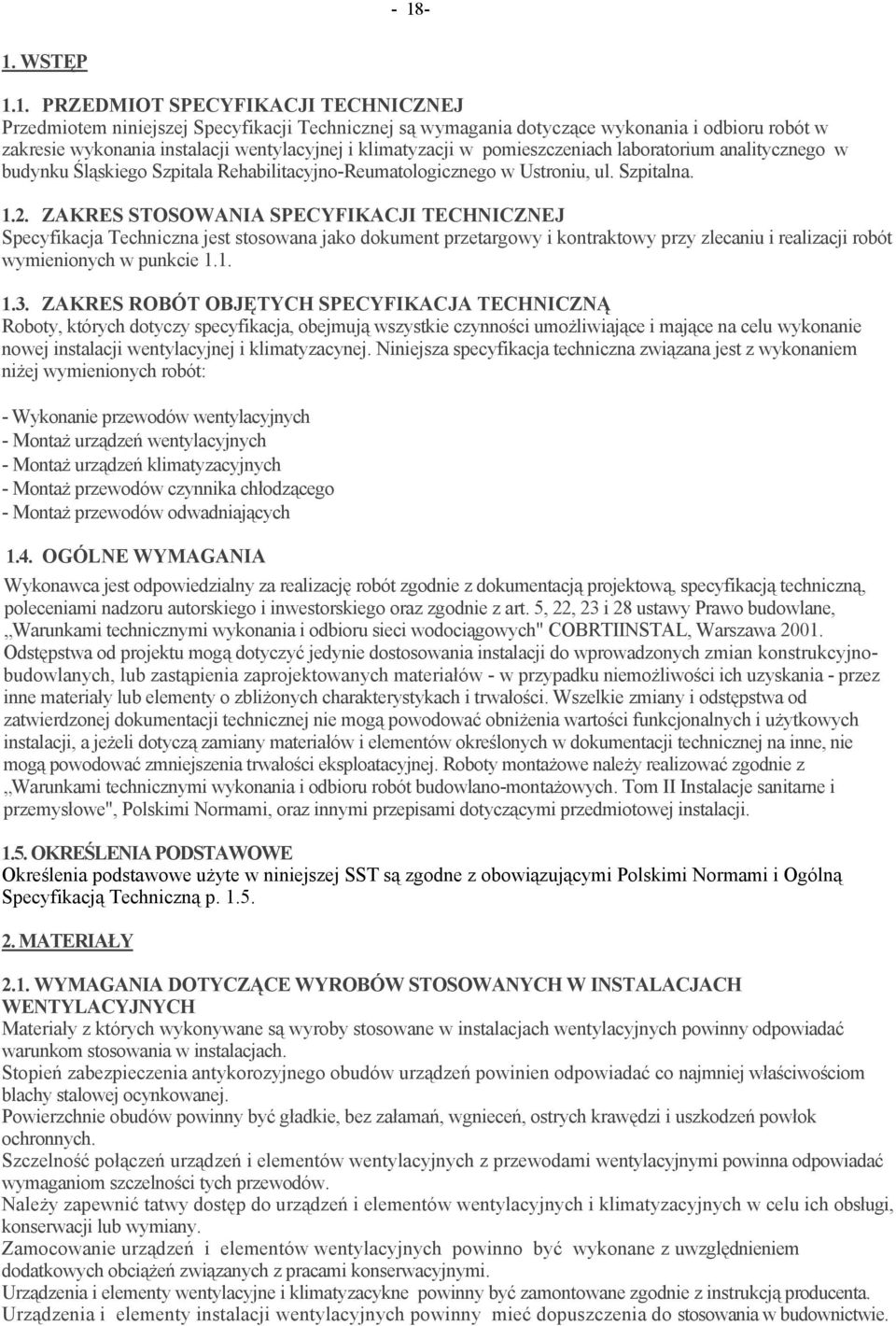 ZAKRES STOSOWANIA SPECYFIKACJI TECHNICZNEJ Specyfikacja Techniczna jest stosowana jako dokument przetargowy i kontraktowy przy zlecaniu i realizacji robót wymienionych w punkcie 1.1. 1.3.