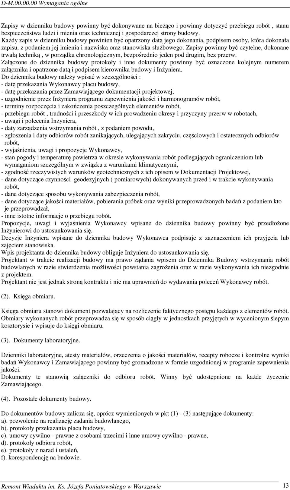 budowy. Każdy zapis w dzienniku budowy powinien być opatrzony datą jego dokonania, podpisem osoby, która dokonała zapisu, z podaniem jej imienia i nazwiska oraz stanowiska służbowego.