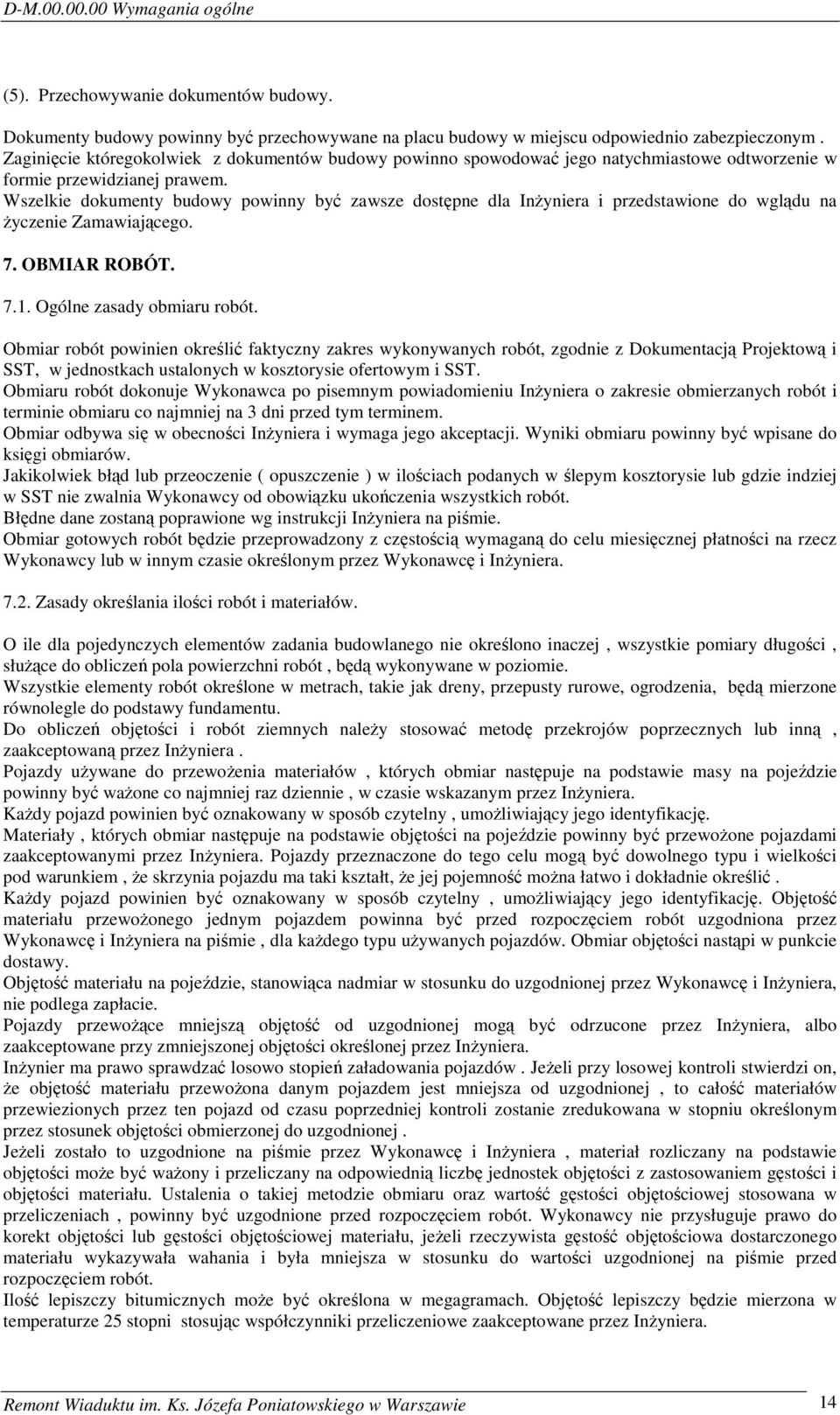 Wszelkie dokumenty budowy powinny być zawsze dostępne dla Inżyniera i przedstawione do wglądu na życzenie Zamawiającego. 7. OBMIAR ROBÓT. 7.1. Ogólne zasady obmiaru robót.