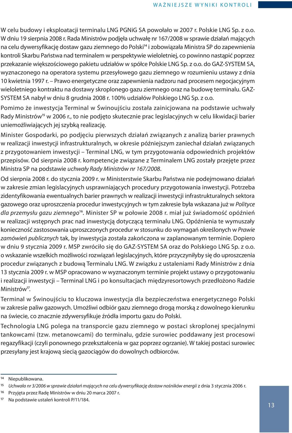 terminalem w perspektywie wieloletniej, co powinno nastąpić poprzez przekazanie większościowego pakietu udziałów w spółce Polskie LNG Sp. z o.o. do GAZ-SYSTEM SA, wyznaczonego na operatora systemu przesyłowego gazu ziemnego w rozumieniu ustawy z dnia 10 kwietnia 1997 r.