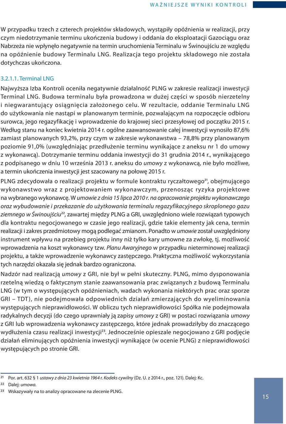 Realizacja tego projektu składowego nie została dotychczas ukończona. 3.2.1.1. Terminal LNG Najwyższa Izba Kontroli oceniła negatywnie działalność PLNG w zakresie realizacji inwestycji Terminal LNG.