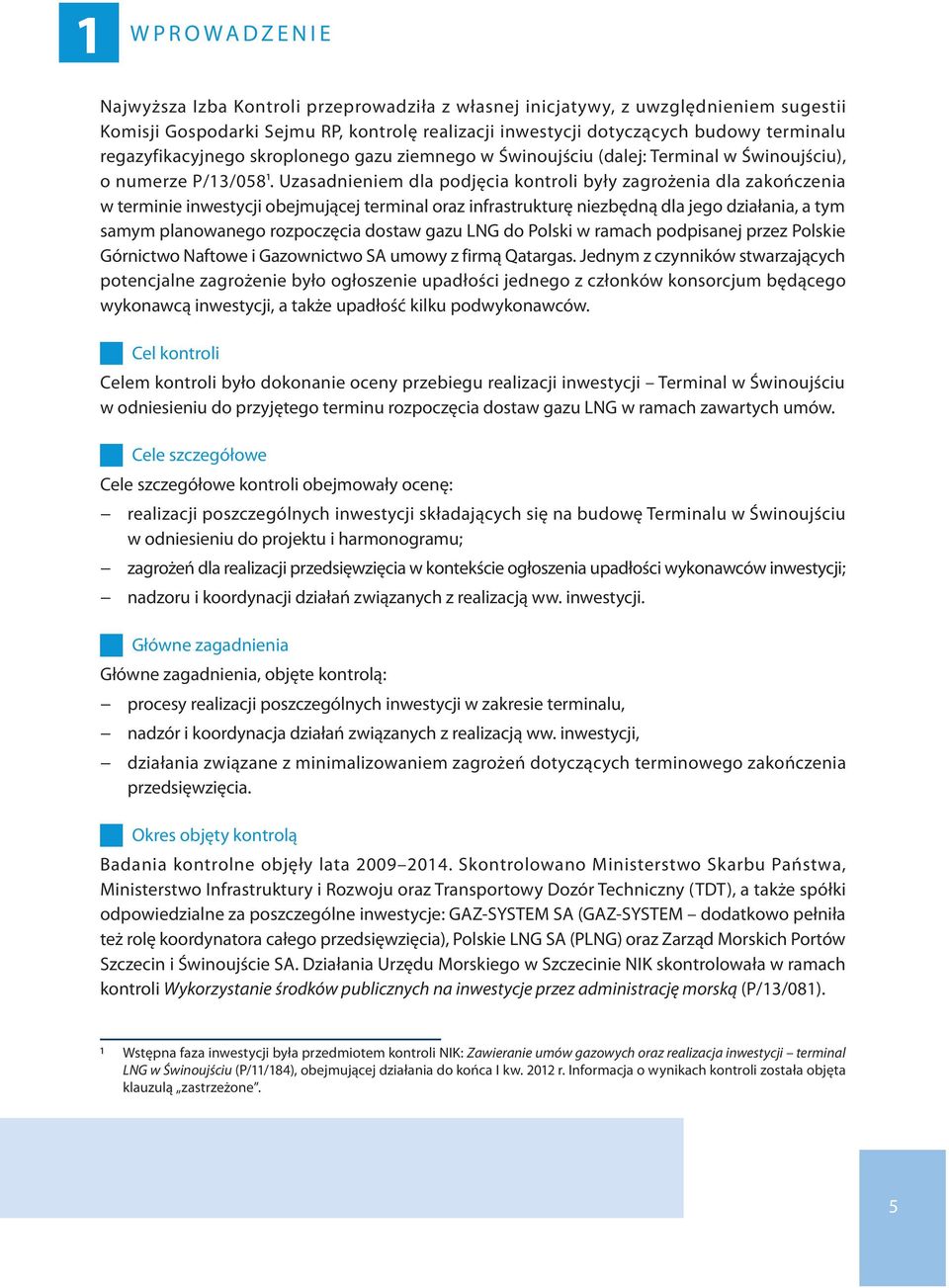 Uzasadnieniem dla podjęcia kontroli były zagrożenia dla zakończenia w terminie inwestycji obejmującej terminal oraz infrastrukturę niezbędną dla jego działania, a tym samym planowanego rozpoczęcia
