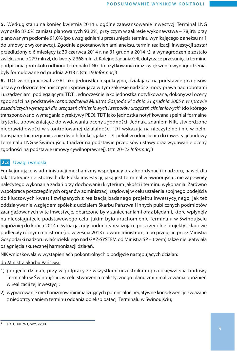 wynikającego z aneksu nr 1 do umowy z wykonawcą). Zgodnie z postanowieniami aneksu, termin realizacji inwestycji został przedłużony o 6 miesięcy (z 30 czerwca 2014 r. na 31 grudnia 2014 r.