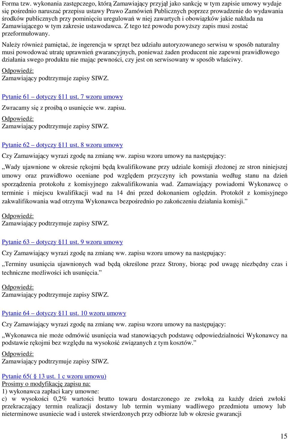 publicznych przy pominięciu uregulowań w niej zawartych i obowiązków jakie nakłada na Zamawiającego w tym zakresie ustawodawca. Z tego też powodu powyższy zapis musi zostać przeformułowany.