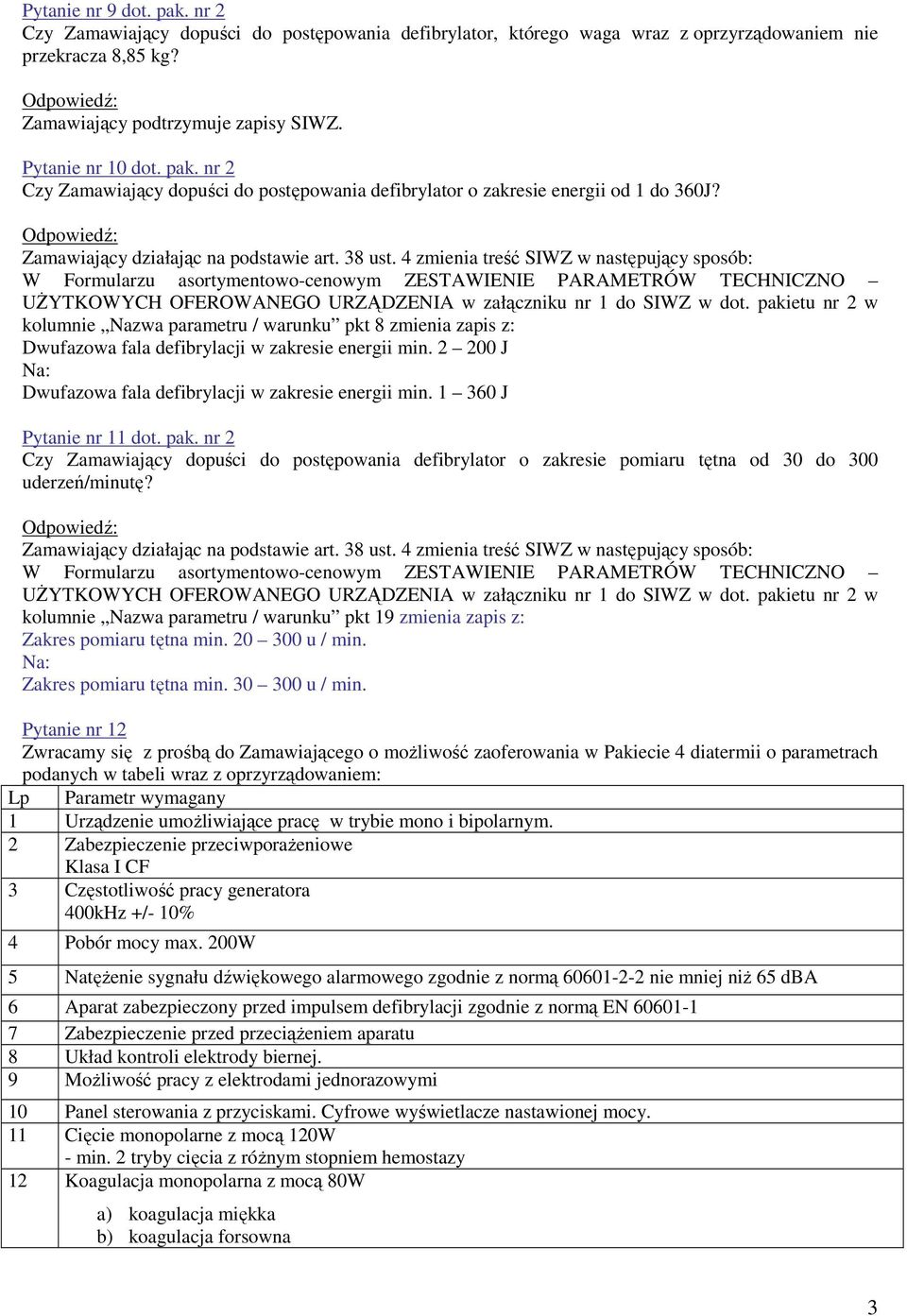 pakietu nr 2 w kolumnie Nazwa parametru / warunku pkt 8 zmienia zapis z: Dwufazowa fala defibrylacji w zakresie energii min. 2 200 J Na: Dwufazowa fala defibrylacji w zakresie energii min.