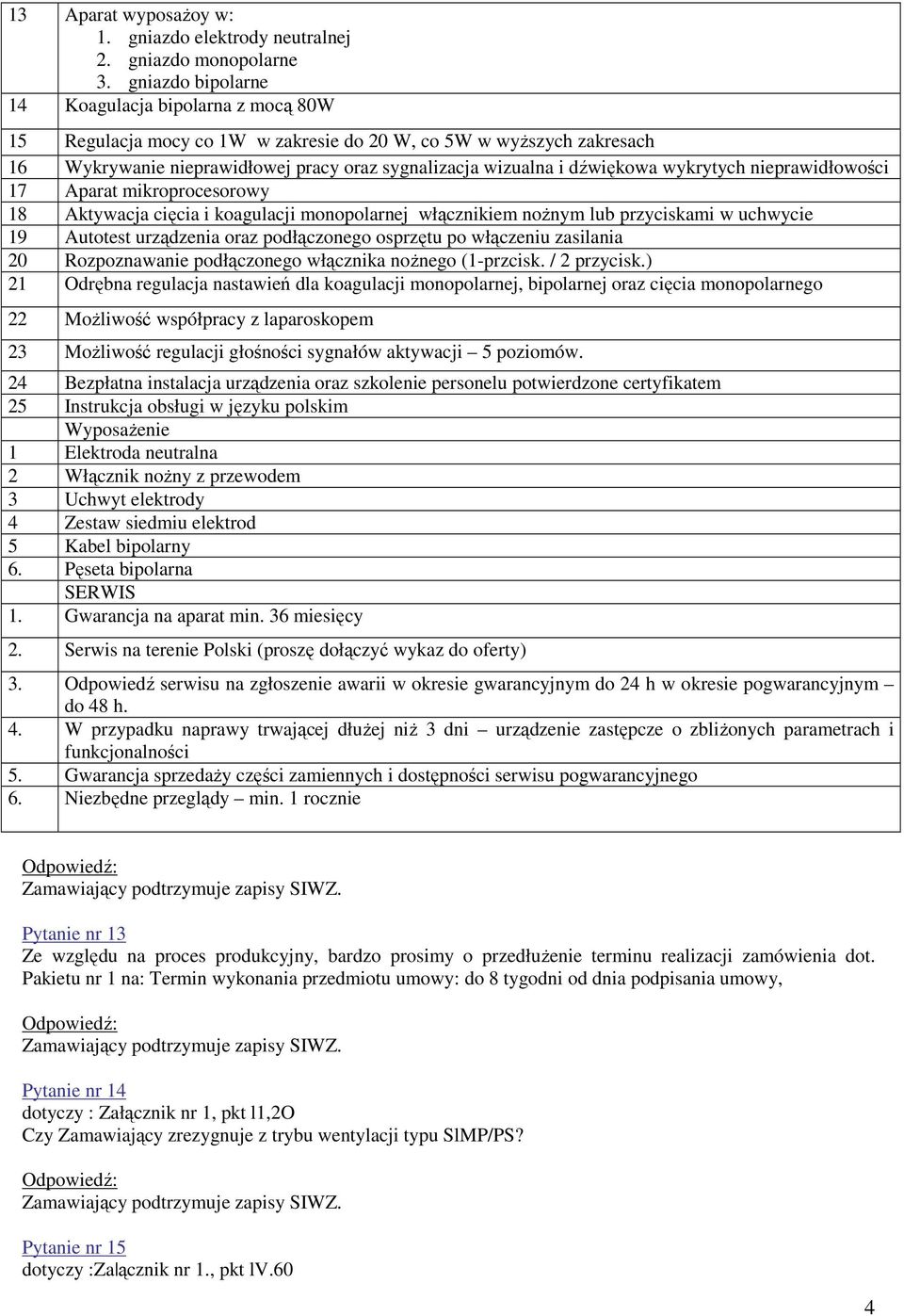 wykrytych nieprawidłowości 17 Aparat mikroprocesorowy 18 Aktywacja cięcia i koagulacji monopolarnej włącznikiem nożnym lub przyciskami w uchwycie 19 Autotest urządzenia oraz podłączonego osprzętu po