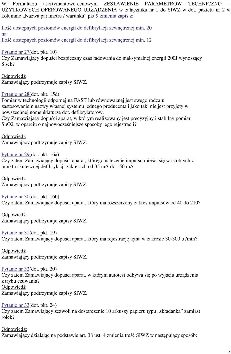 20 na: Ilość dostępnych poziomów energii do defibrylacji zewnętrznej min. 12 Pytanie nr 27(dot. pkt. 10) Czy Zamawiający dopuści bezpieczny czas ładowania do maksymalnej energii 200J wynoszący 8 sek?