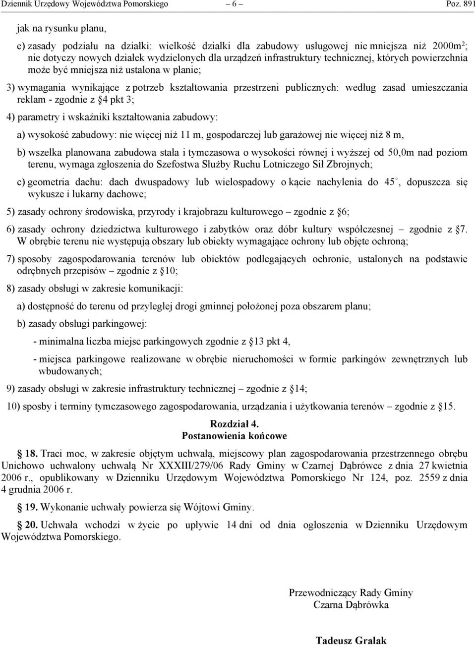 technicznej, których powierzchnia może być mniejsza niż ustalona w planie; 3) wymagania wynikające z potrzeb kształtowania przestrzeni publicznych: według zasad umieszczania reklam - zgodnie z 4 pkt