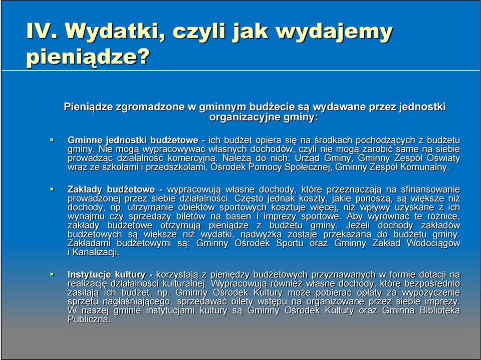 Należą do nich: Urząd Gminy, Gminny Zespół Oświaty wraz ze szkołami i przedszkolami, Ośrodek Pomocy Społecznej, Gminny Zespół Komunalny.