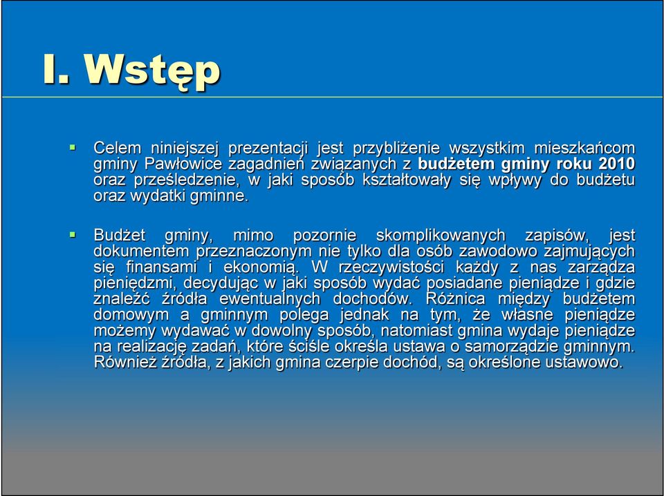 W rzeczywistości każdy z nas zarządza pieniędzmi, decydując w jaki sposób wydać posiadane pieniądze i gdzie znaleźć źródła ewentualnych dochodów.